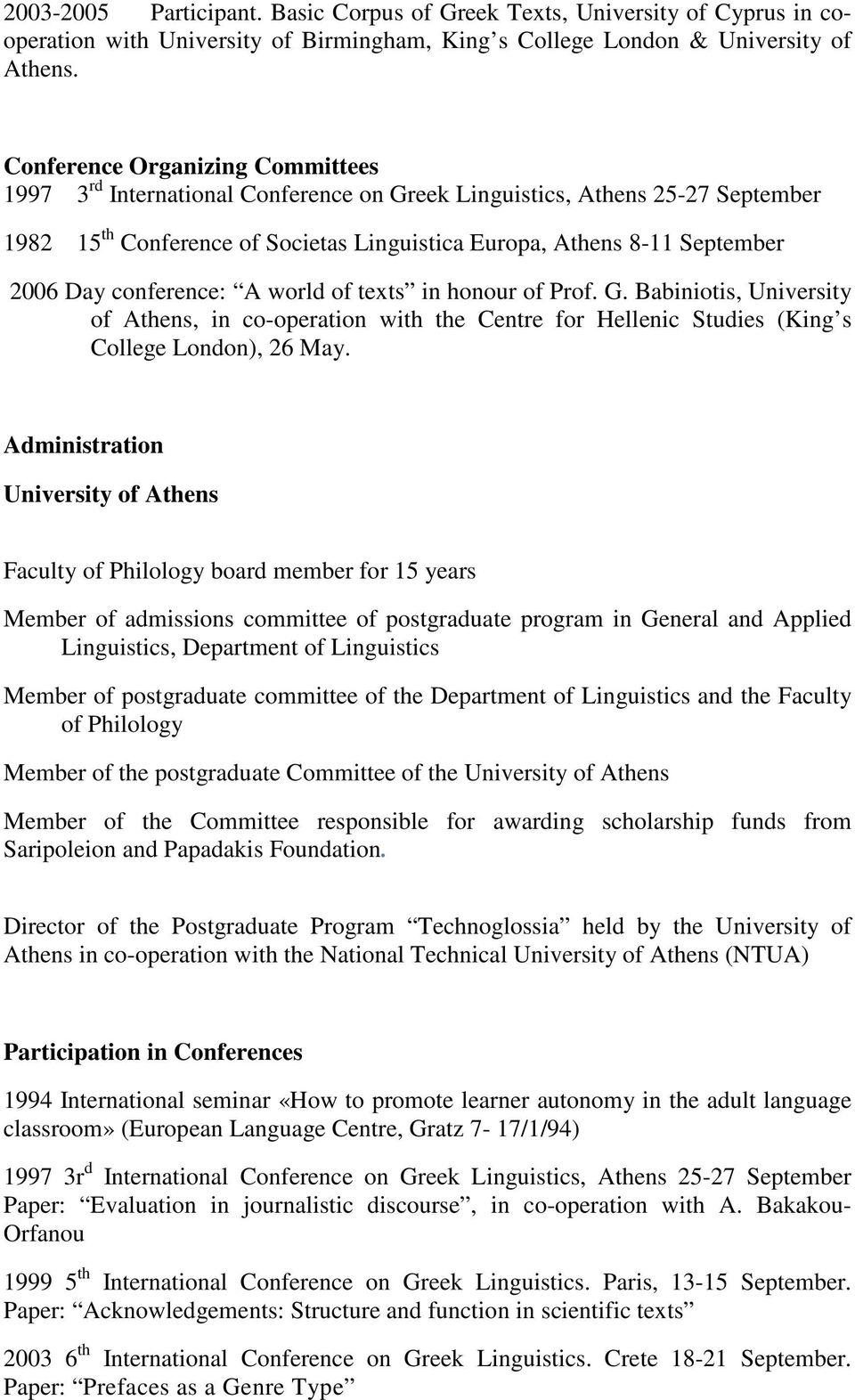 conference: A world of texts in honour of Prof. G. Babiniotis, University of Athens, in co-operation with the Centre for Hellenic Studies (King s College London), 26 May.