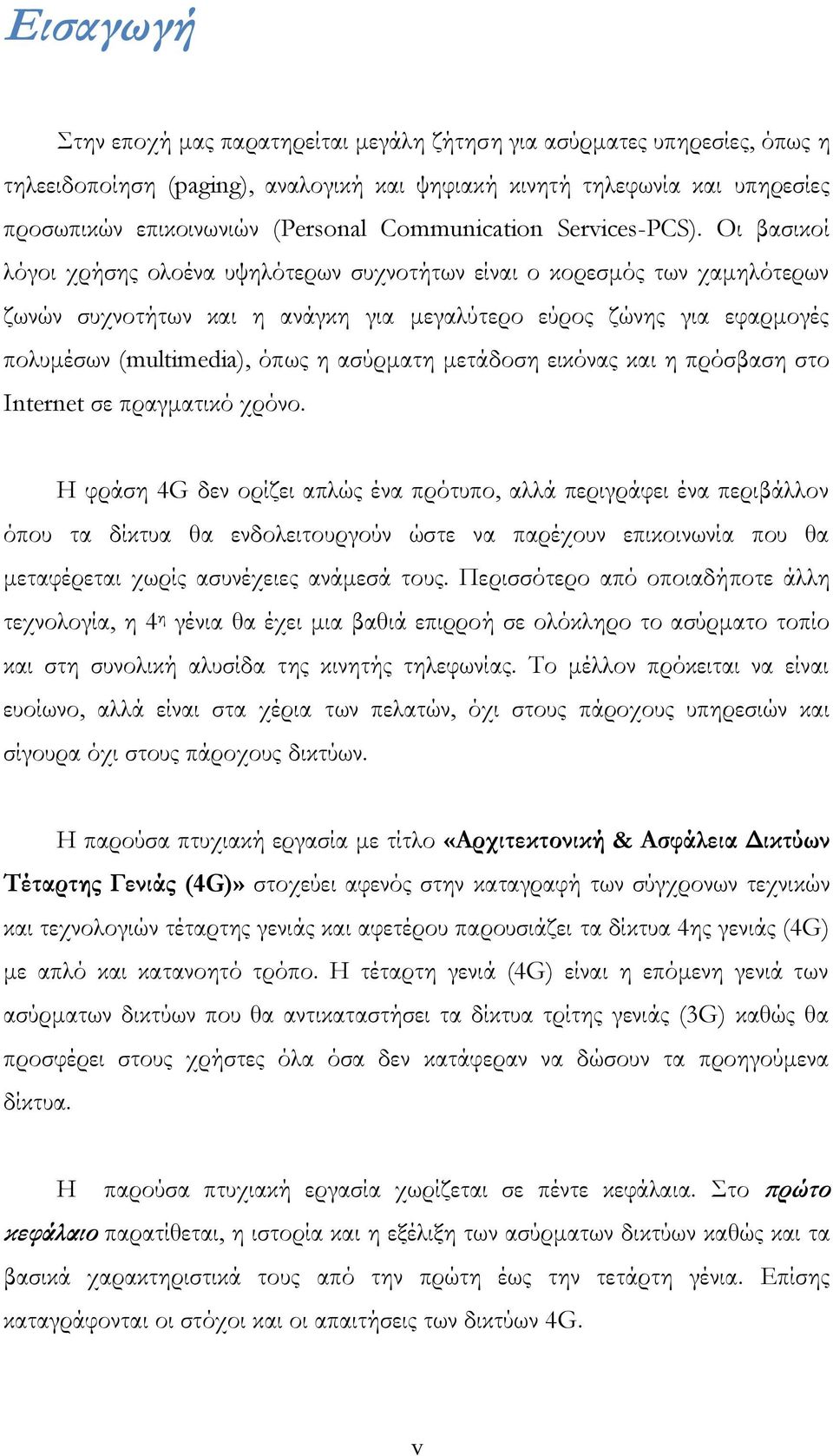 Οι βασικοί λόγοι χρήσης ολοένα υψηλότερων συχνοτήτων είναι ο κορεσμός των χαμηλότερων ζωνών συχνοτήτων και η ανάγκη για μεγαλύτερο εύρος ζώνης για εφαρμογές πολυμέσων (multimedia), όπως η ασύρματη