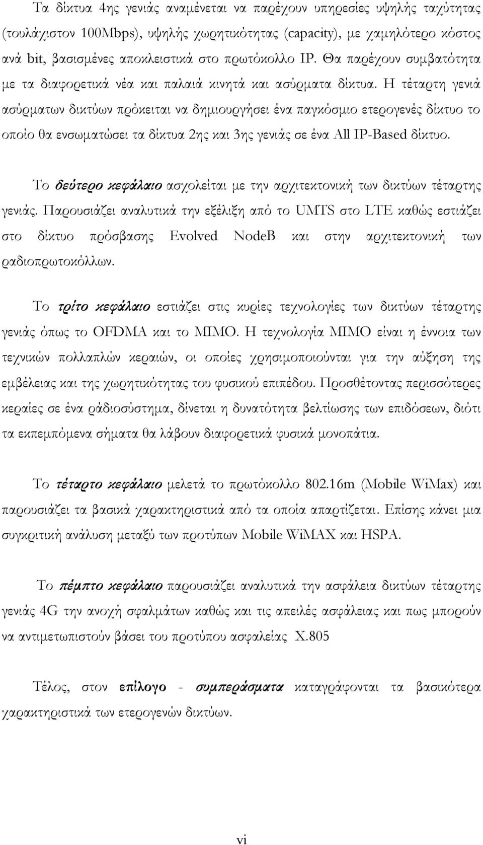 Η τέταρτη γενιά ασύρματων δικτύων πρόκειται να δημιουργήσει ένα παγκόσμιο ετερογενές δίκτυο το οποίο θα ενσωματώσει τα δίκτυα 2ης και 3ης γενιάς σε ένα All IP-Based δίκτυο.