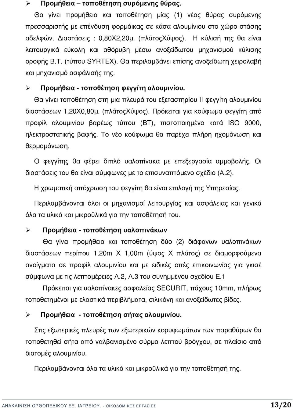 Θα περιλαµβάνει επίσης ανοξείδωτη χειρολαβή και µηχανισµό ασφάλισής της. Προµήθεια - τοποθέτηση φεγγίτη αλουµινίου.