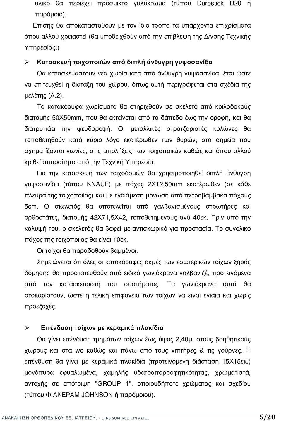 ) Κατασκευή τοιχοποιϊών από διπλή άνθυγρη γυψοσανίδα Θα κατασκευαστούν νέα χωρίσµατα από άνθυγρη γυψοσανίδα, έτσι ώστε να επιτευχθεί η διάταξη του χώρου, όπως αυτή περιγράφεται στα σχέδια της µελέτης