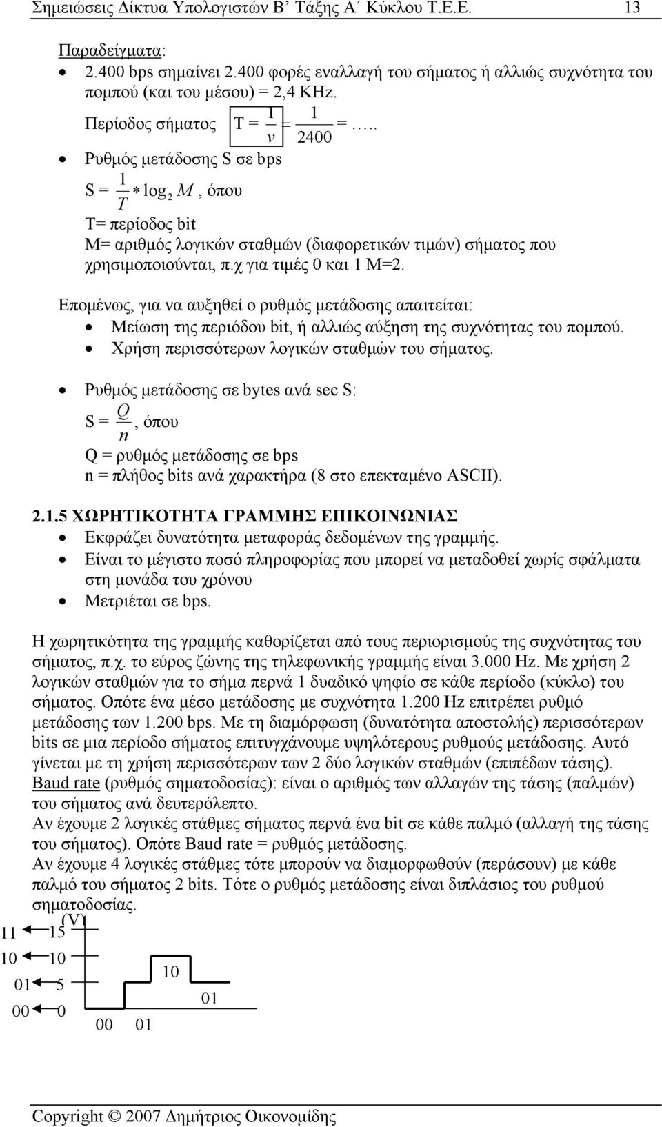 χ για τιμές 0 και 1 Μ=2. Επομένως, για να αυξηθεί ο ρυθμός μετάδοσης απαιτείται: Μείωση της περιόδου bit, ή αλλιώς αύξηση της συχνότητας του πομπού. Χρήση περισσότερων λογικών σταθμών του σήματος.