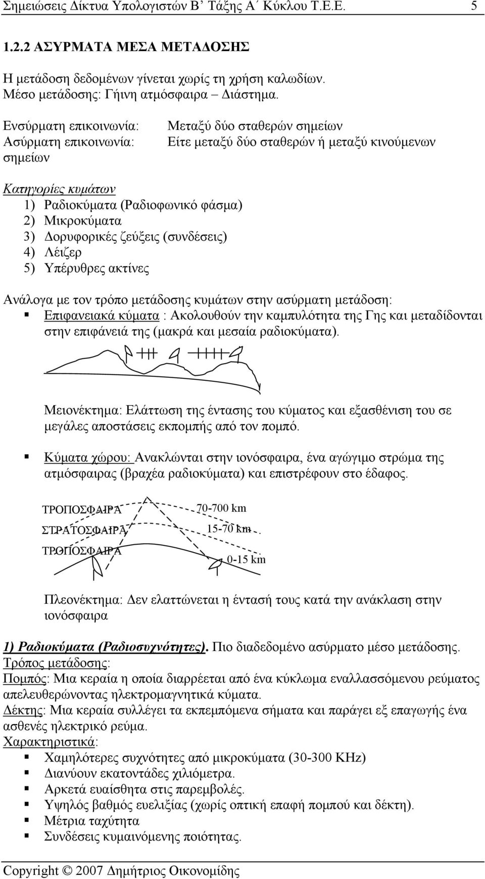 Δορυφορικές ζεύξεις (συνδέσεις) 4) Λέιζερ 5) Υπέρυθρες ακτίνες Ανάλογα με τον τρόπο μετάδοσης κυμάτων στην ασύρματη μετάδοση: Επιφανειακά κύματα : Ακολουθούν την καμπυλότητα της Γης και μεταδίδονται