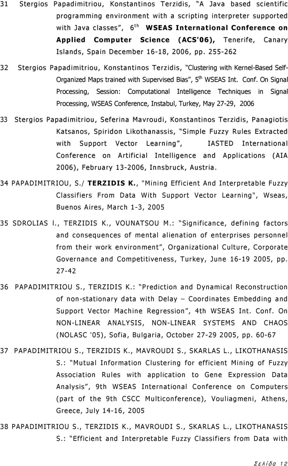 255-262 32 St ergios Pap adimi tri ou, Konst ant i nos Terz id i s, Clustering with Kernel-Based Self- Organized Maps trained with Supervised Bias, 5 th WSEAS Int. Conf.