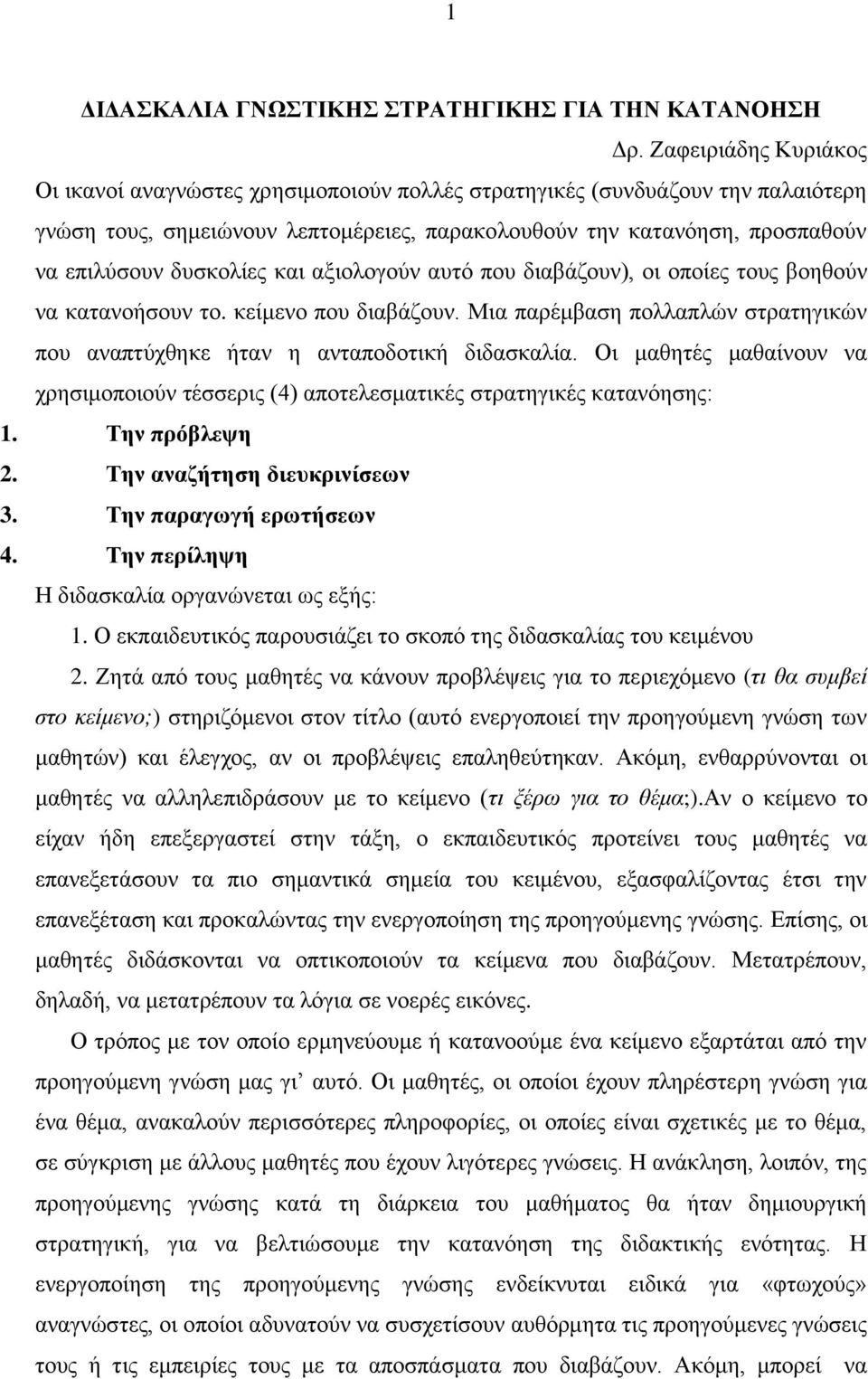 δυσκολίες και αξιολογούν αυτό που διαβάζουν), οι οποίες τους βοηθούν να κατανοήσουν το. κείμενο που διαβάζουν. Μια παρέμβαση πολλαπλών στρατηγικών που αναπτύχθηκε ήταν η ανταποδοτική διδασκαλία.