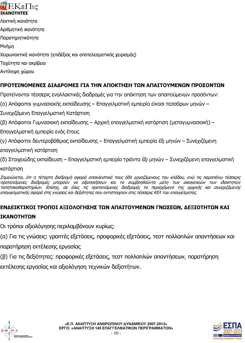 είκοσι τεσσάρων μηνών Συνεχιζόμενη Επαγγελματική Κατάρτιση (β) Απόφοιτοι Γυμνασιακή εκπαίδευσης Αρχική επαγγελματική κατάρτιση (μεταγυμνασιακή) Επαγγελματική εμπειρία ενός έτους (γ) Απόφοιτοι
