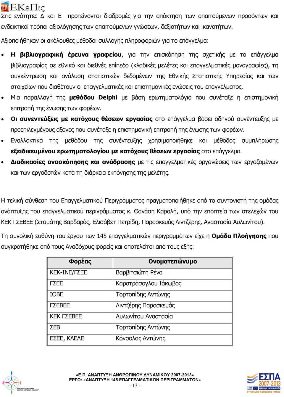 (κλαδικές μελέτες και επαγγελματικές μονογραφίες), τη συγκέντρωση και ανάλυση στατιστικών δεδομένων της Εθνικής Στατιστικής Υπηρεσίας και των στοιχείων που διαθέτουν οι επαγγελματικές και