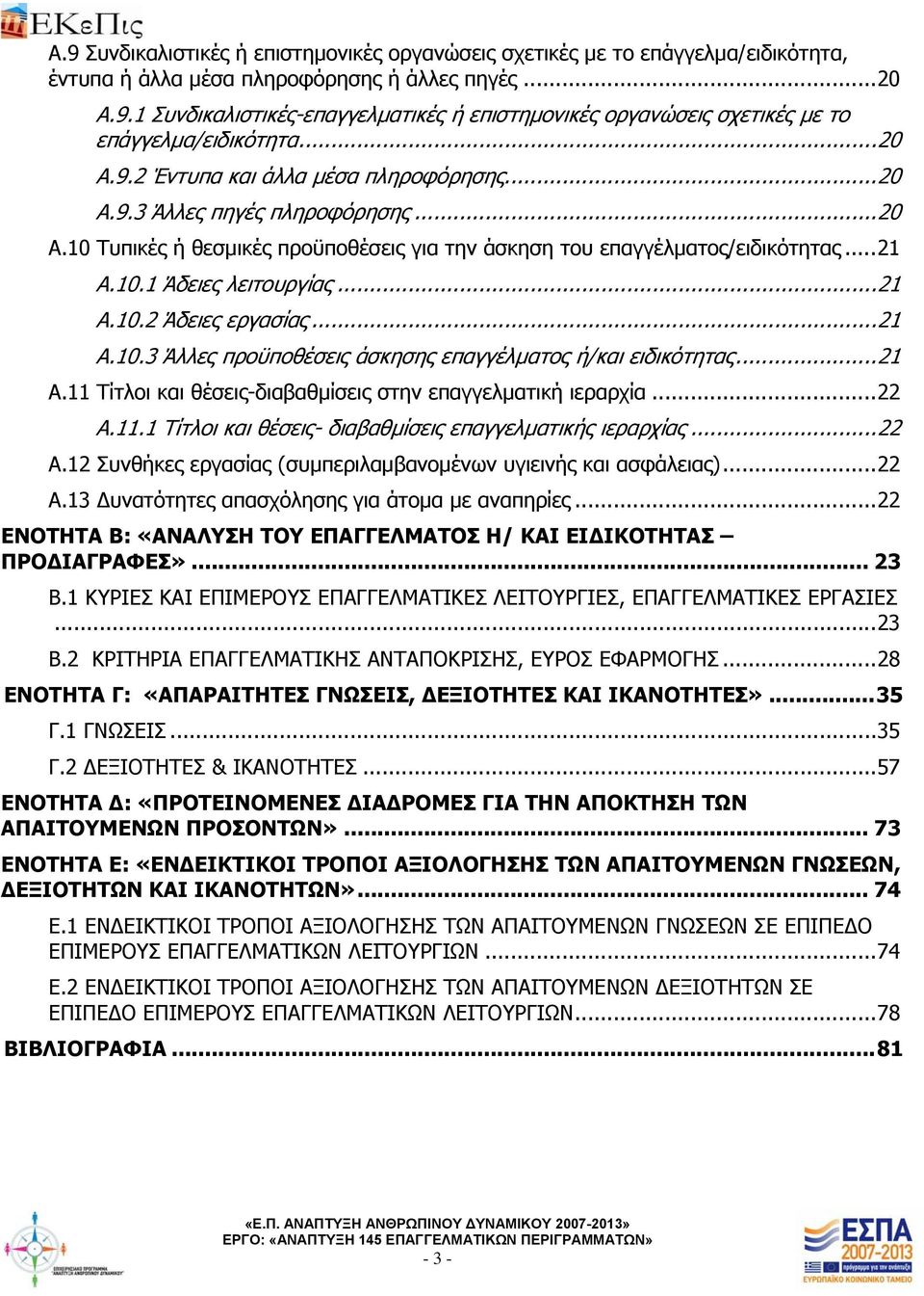 .. 21 Α.10.2 Άδειες εργασίας... 21 Α.10.3 Άλλες προϋποθέσεις άσκησης επαγγέλματος ή/και ειδικότητας... 21 Α.11 Τίτλοι και θέσεις-διαβαθμίσεις στην επαγγελματική ιεραρχία... 22 Α.11.1 Τίτλοι και θέσεις- διαβαθμίσεις επαγγελματικής ιεραρχίας.