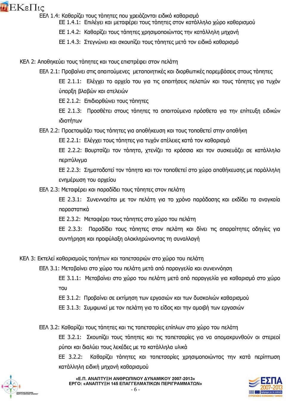 1: Προβαίνει στις απαιτούμενες μεταποιητικές και διορθωτικές παρεμβάσεις στους τάπητες ΕΕ 2.1.1: Ελέγχει το αρχείο του για τις απαιτήσεις πελατών και τους τάπητες για τυχόν ύπαρξη βλαβών και ατελειών ΕΕ 2.