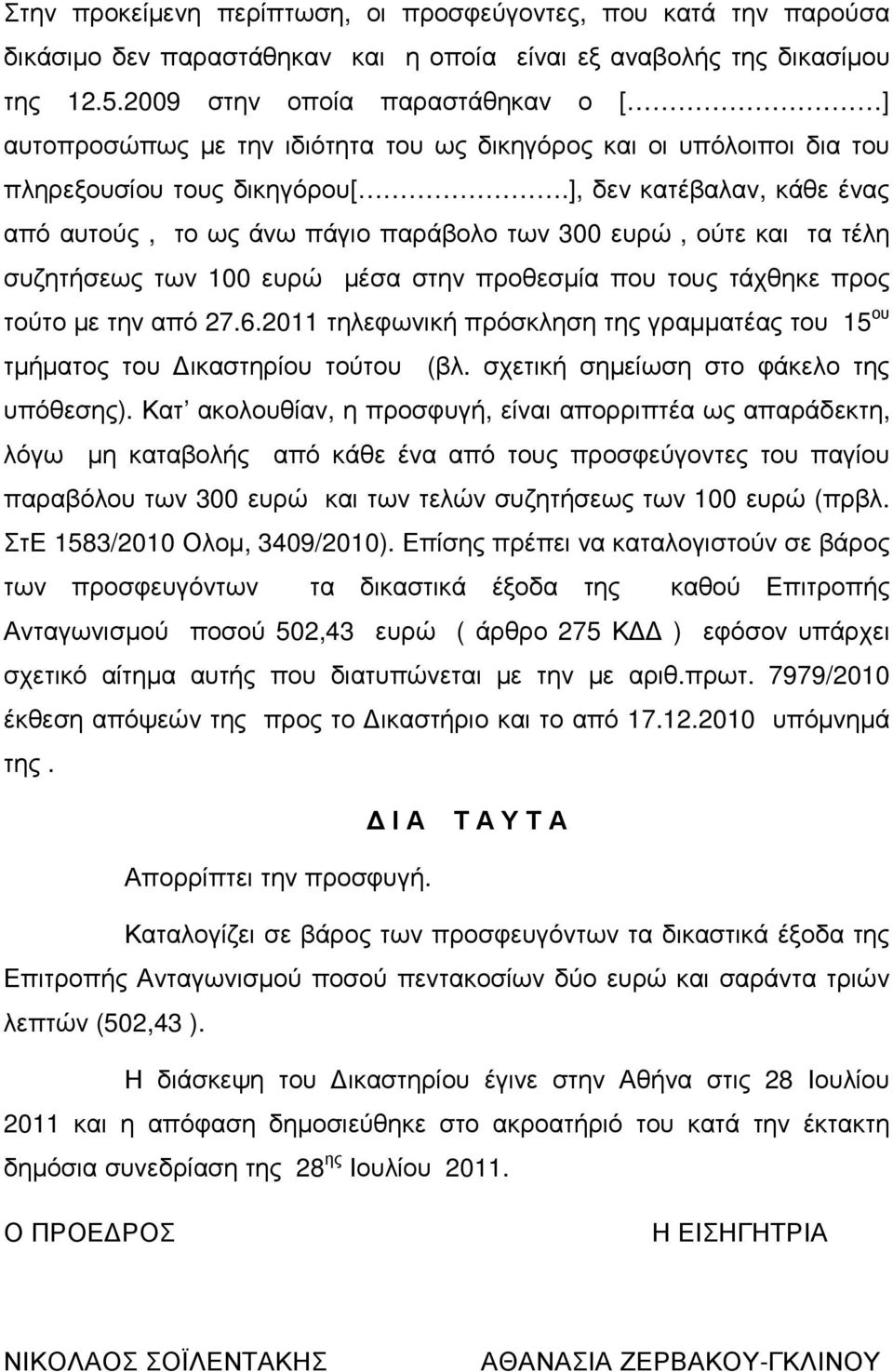 ], δεν κατέβαλαν, κάθε ένας από αυτούς, το ως άνω πάγιο παράβολο των 300 ευρώ, ούτε και τα τέλη συζητήσεως των 100 ευρώ µέσα στην προθεσµία που τους τάχθηκε προς τούτο µε την από 27.6.
