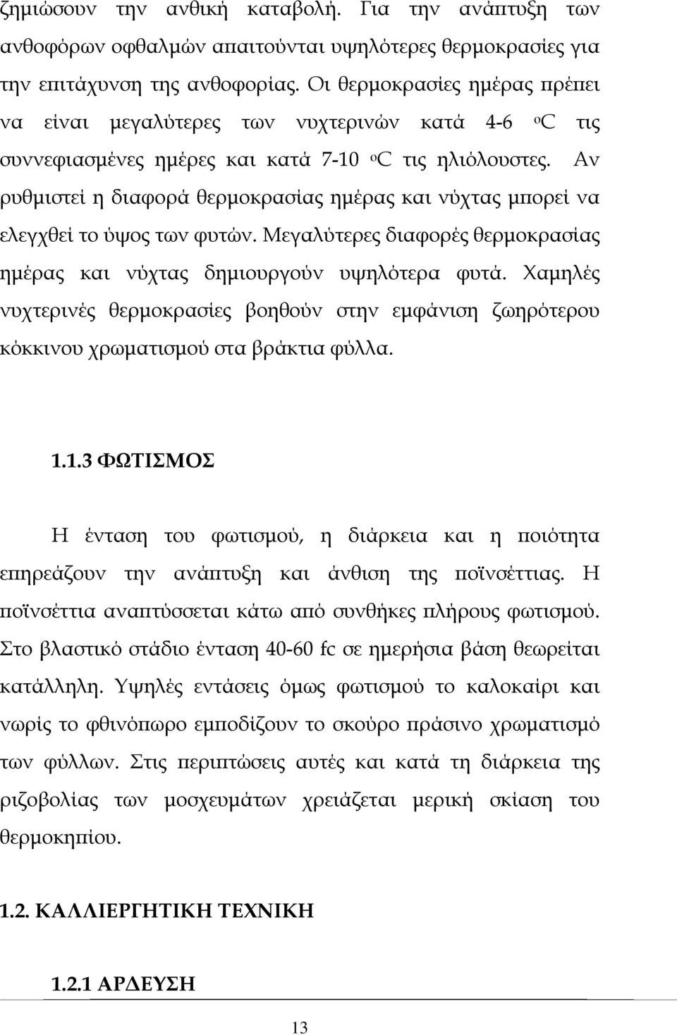 Αν ρυθμιστεί η διαφορά θερμοκρασίας ημέρας και νύχτας μπορεί να ελεγχθεί το ύψος των φυτών. Μεγαλύτερες διαφορές θερμοκρασίας ημέρας και νύχτας δημιουργούν υψηλότερα φυτά.