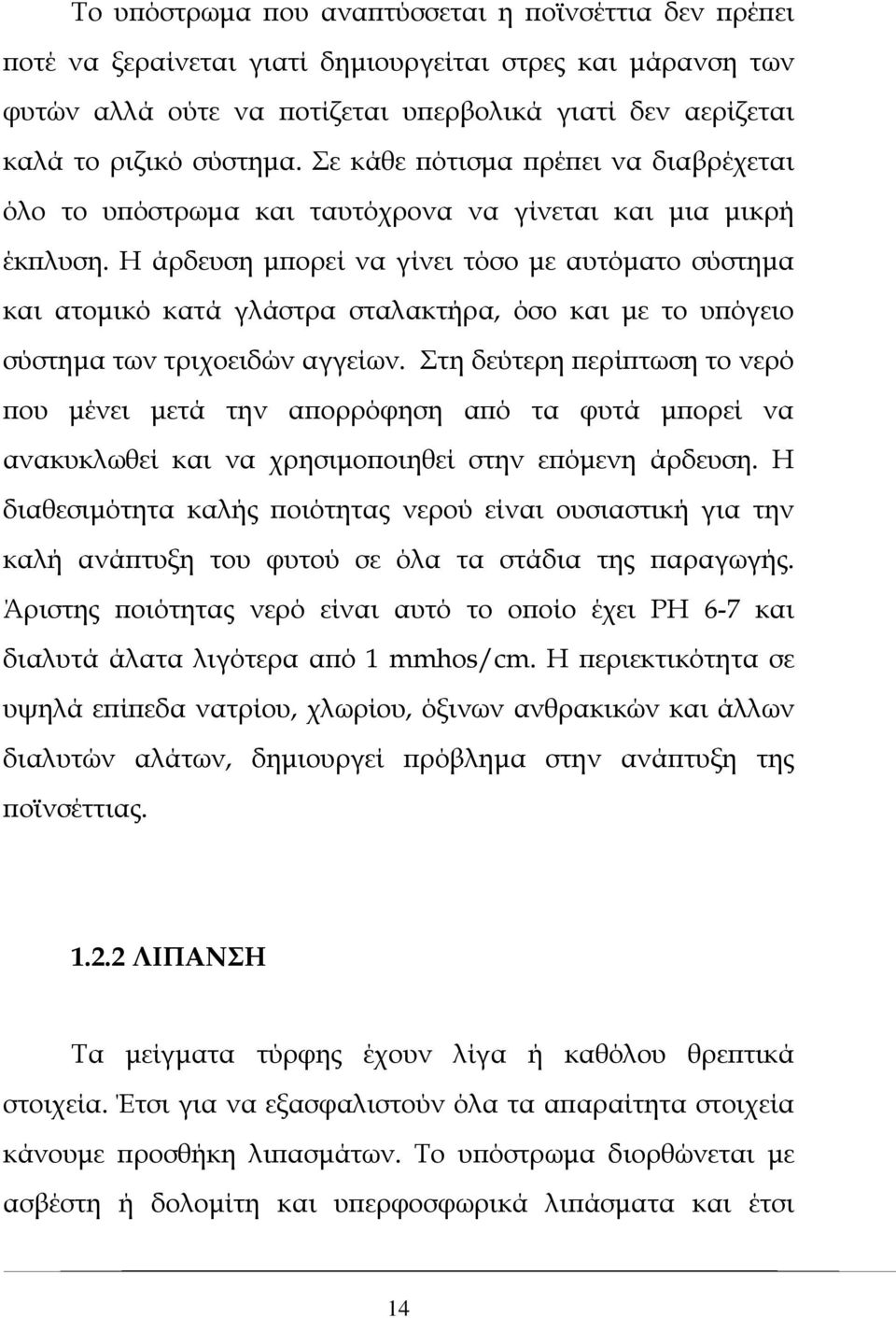 Η άρδευση μπορεί να γίνει τόσο με αυτόματο σύστημα και ατομικό κατά γλάστρα σταλακτήρα, όσο και με το υπόγειο σύστημα των τριχοειδών αγγείων.