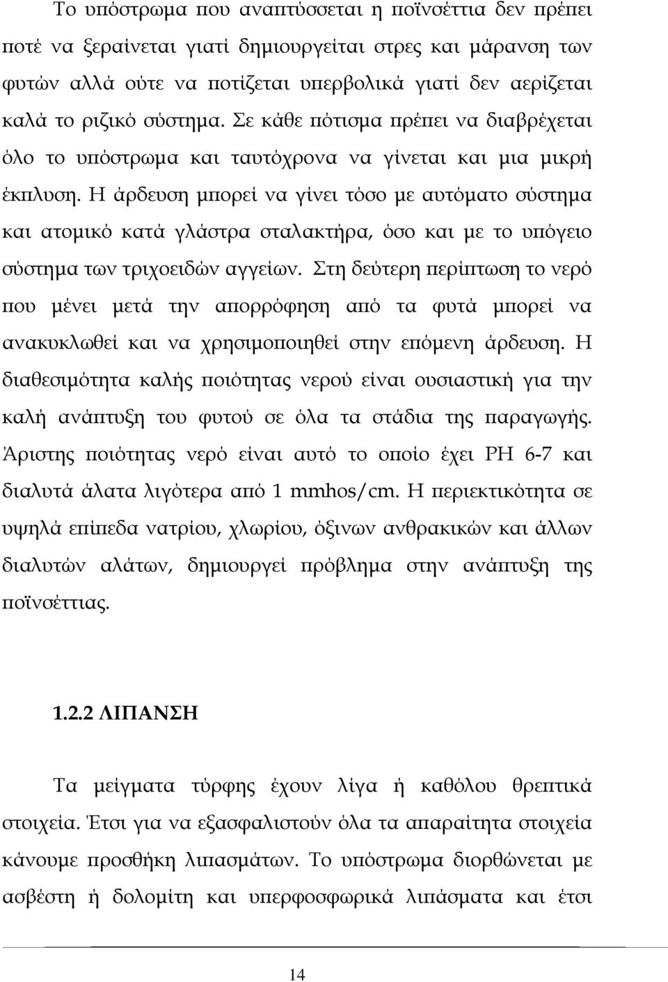 Η άρδευση μπορεί να γίνει τόσο με αυτόματο σύστημα και ατομικό κατά γλάστρα σταλακτήρα, όσο και με το υπόγειο σύστημα των τριχοειδών αγγείων.