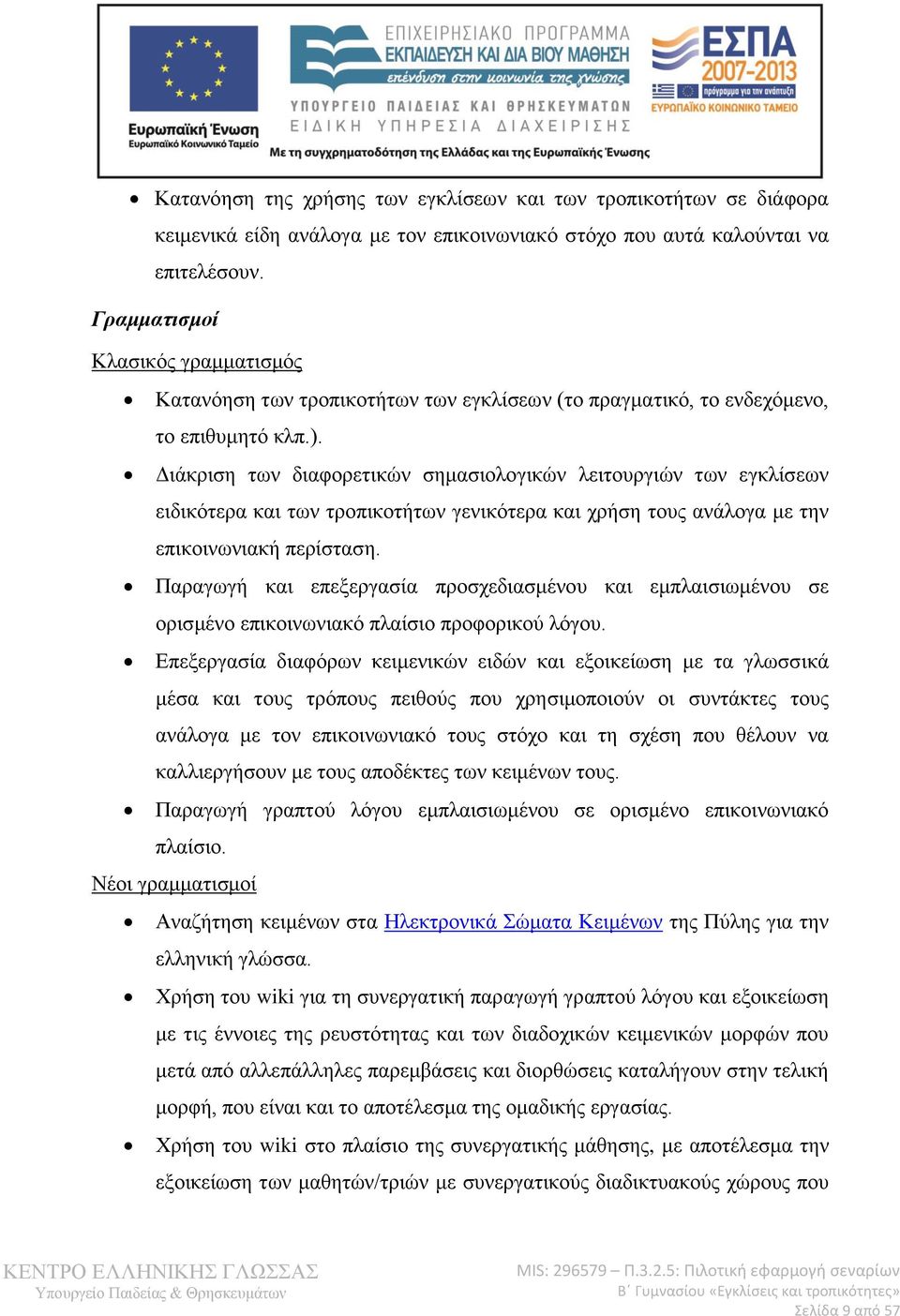 Διάκριση των διαφορετικών σημασιολογικών λειτουργιών των εγκλίσεων ειδικότερα και των τροπικοτήτων γενικότερα και χρήση τους ανάλογα με την επικοινωνιακή περίσταση.