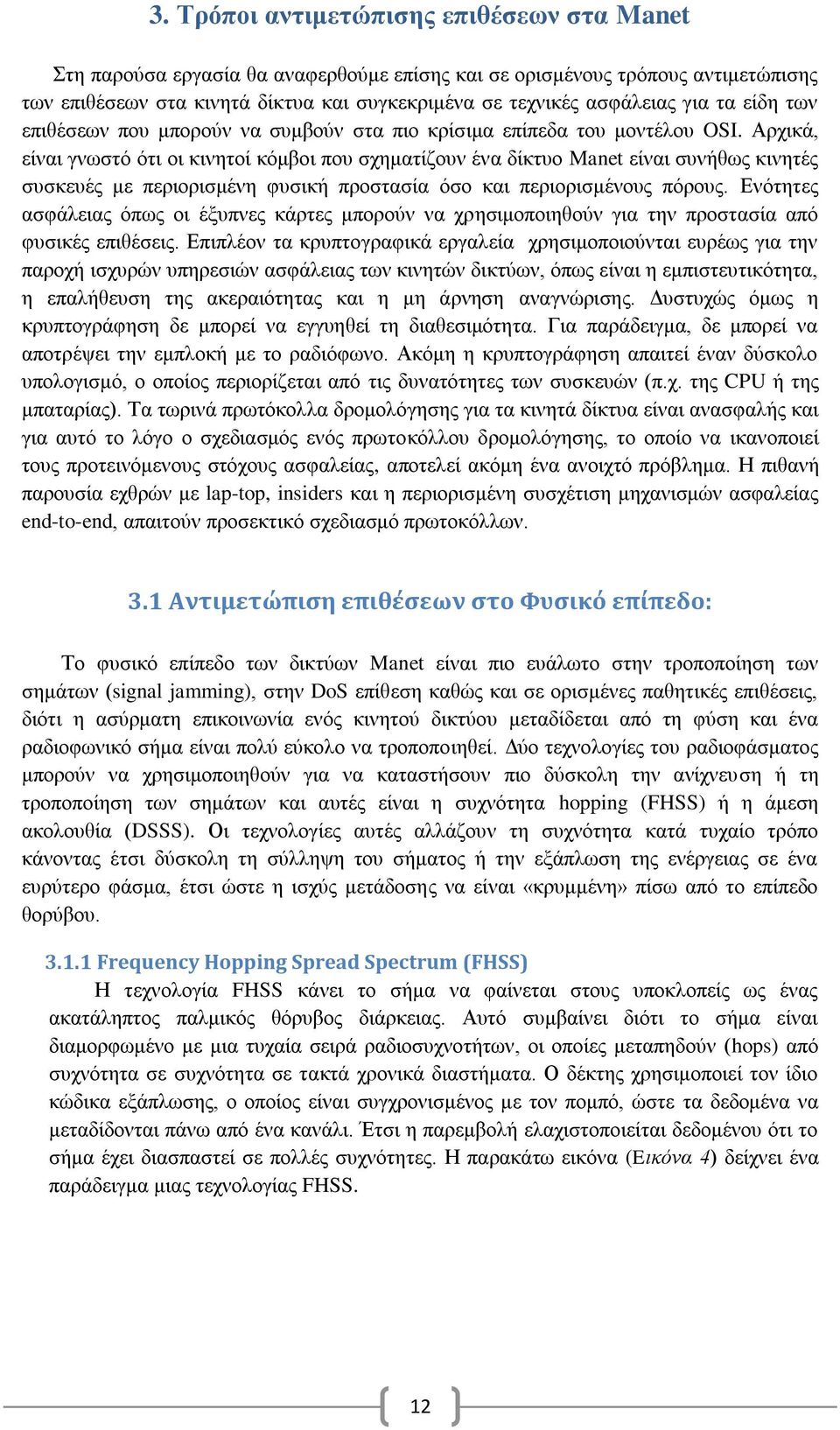 Αρχικά, είναι γνωστό ότι οι κινητοί κόμβοι που σχηματίζουν ένα δίκτυο Manet είναι συνήθως κινητές συσκευές με περιορισμένη φυσική προστασία όσο και περιορισμένους πόρους.