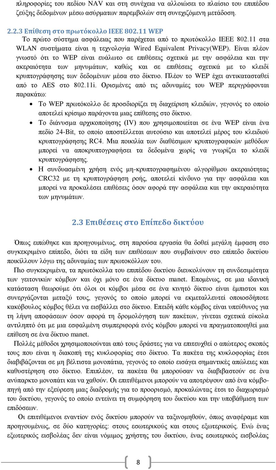 Είναι πλέον γνωστό ότι το WEP είναι ευάλωτο σε επιθέσεις σχετικά με την ασφάλεια και την ακεραιότητα των μηνυμάτων, καθώς και σε επιθέσεις σχετικά με το κλειδί κρυπτογράφησης των δεδομένων μέσα στο