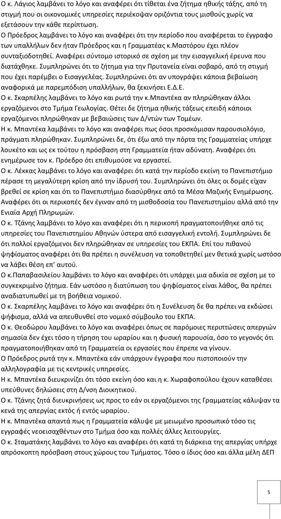 Αναφέρει σύντομο ιστορικό σε σχέση με την εισαγγελική έρευνα που διατάχθηκε. Συμπληρώνει ότι το ζήτημα για την Πρυτανεία είναι σοβαρό, από τη στιγμή που έχει παρέμβει ο Εισαγγελέας.