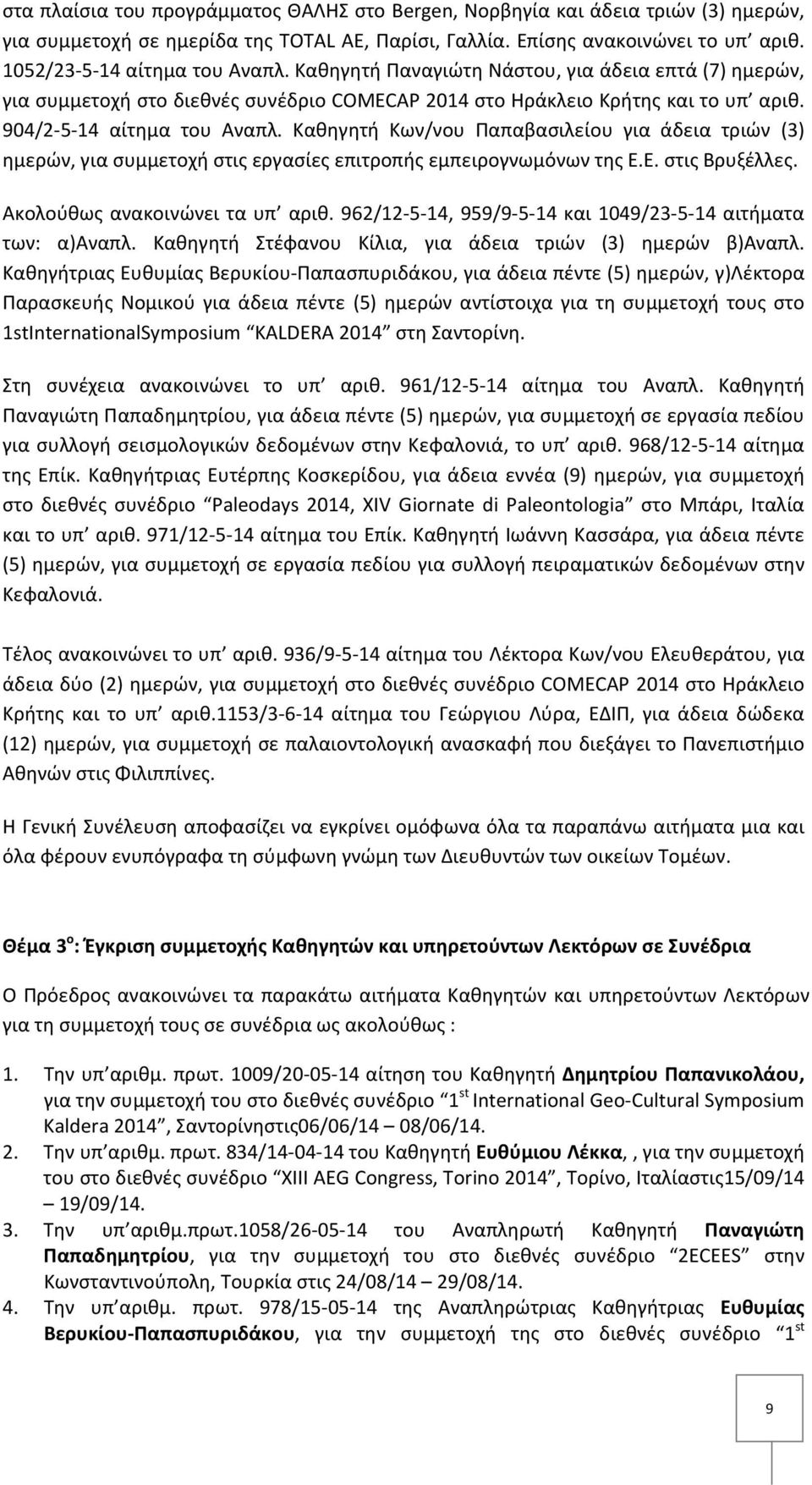 Καθηγητή Κων/νου Παπαβασιλείου για άδεια τριών (3) ημερών, για συμμετοχή στις εργασίες επιτροπής εμπειρογνωμόνων της Ε.Ε. στις Βρυξέλλες. Ακολούθως ανακοινώνει τα υπ αριθ.