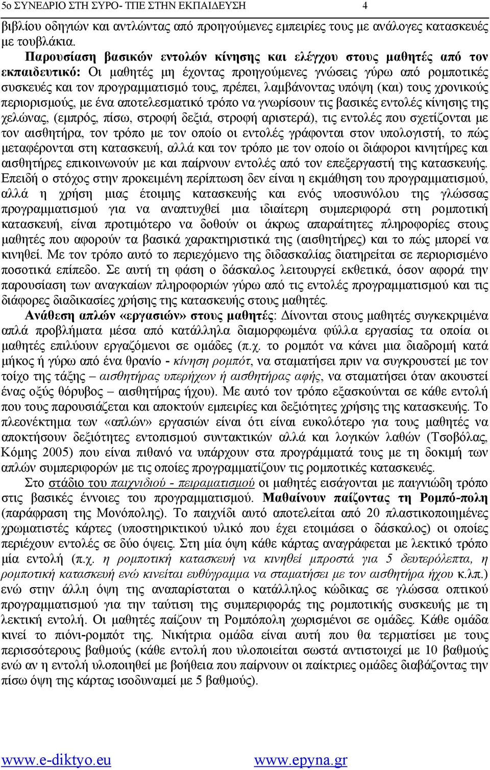 λαμβάνοντας υπόψη (και) τους χρονικούς περιορισμούς, με ένα αποτελεσματικό τρόπο να γνωρίσουν τις βασικές εντολές κίνησης της χελώνας, (εμπρός, πίσω, στροφή δεξιά, στροφή αριστερά), τις εντολές που