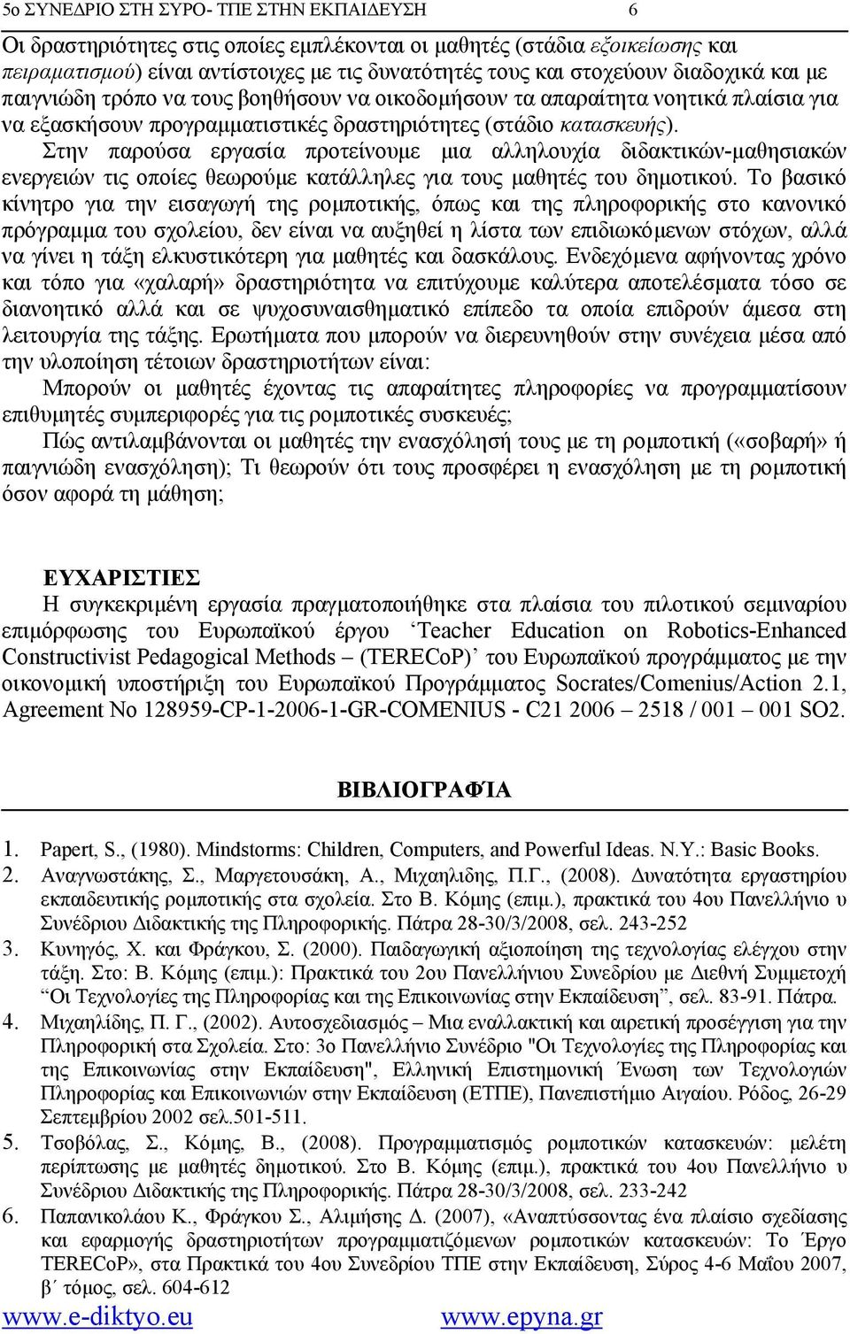 Στην παρούσα εργασία προτείνουμε μια αλληλουχία διδακτικών-μαθησιακών ενεργειών τις οποίες θεωρούμε κατάλληλες για τους μαθητές του δημοτικού.
