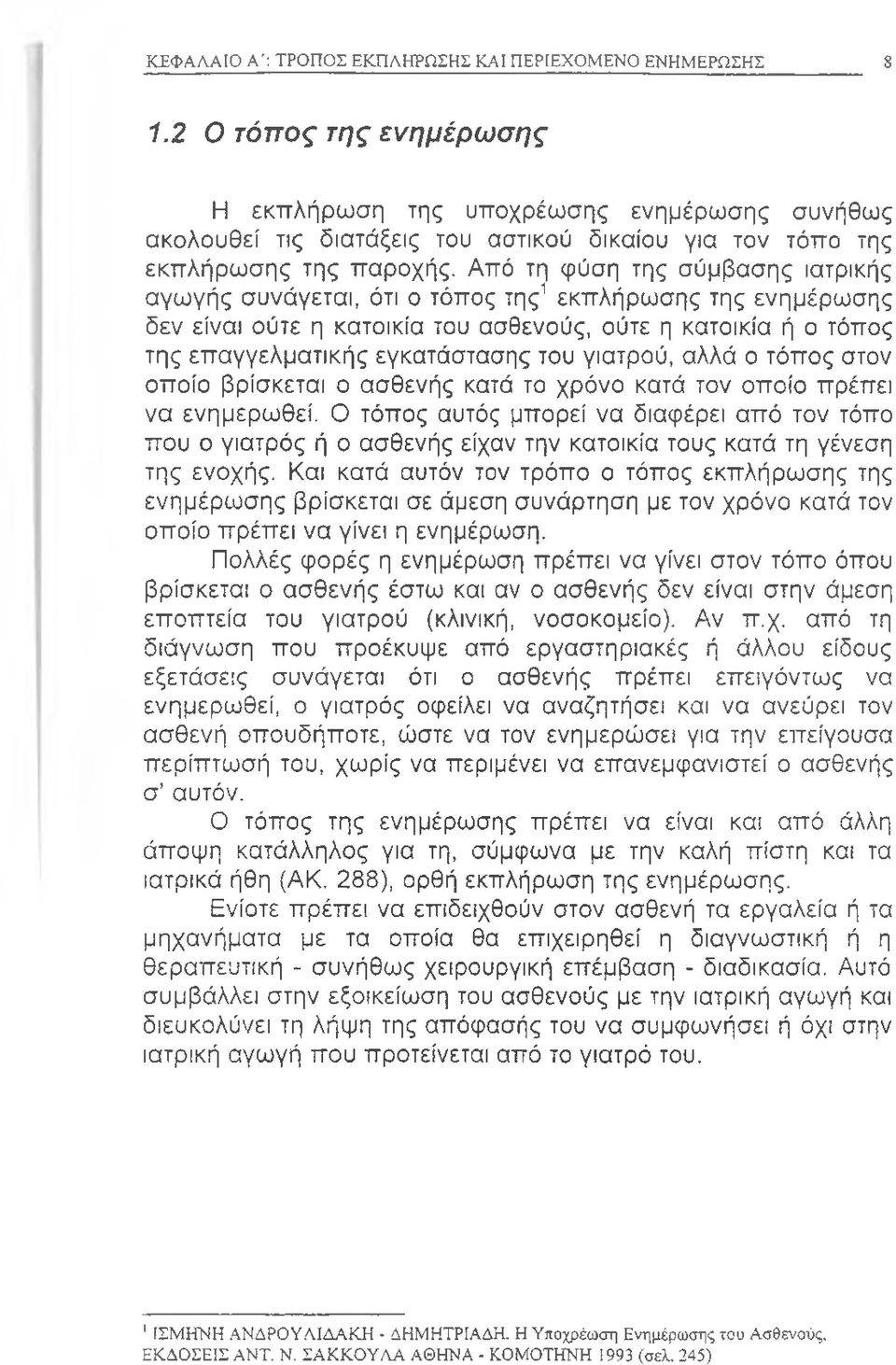Από τη φύση της σύμβασης ιατρικής αγωγής συνάγεται, ότι ο τόπος της1εκπλήρωσης της ενημέρωσης δεν είναι ούτε η κατοικία του ασθενούς, ούτε η κατοικία ή ο τόπος της επαγγελματικής εγκατάστασης του