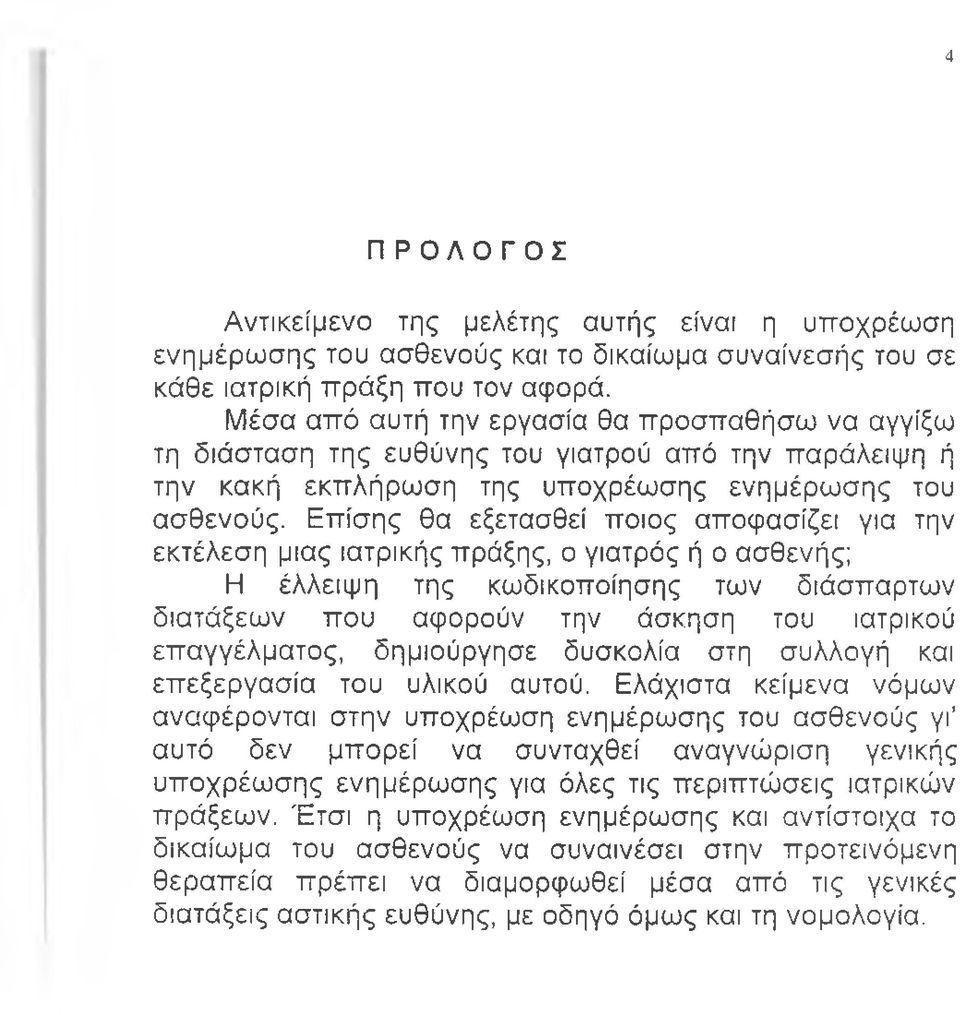 Επίσης θα εξετασθεί ποιος αποφασίζει για την εκτέλεση μιας ιατρικής πράξης, ο γιατρός ή ο ασθενής; Η έλλειψη της κωδικοποίησης των διάσπαρτων διατάξεων που αφορούν την άσκηση του ιατρικού