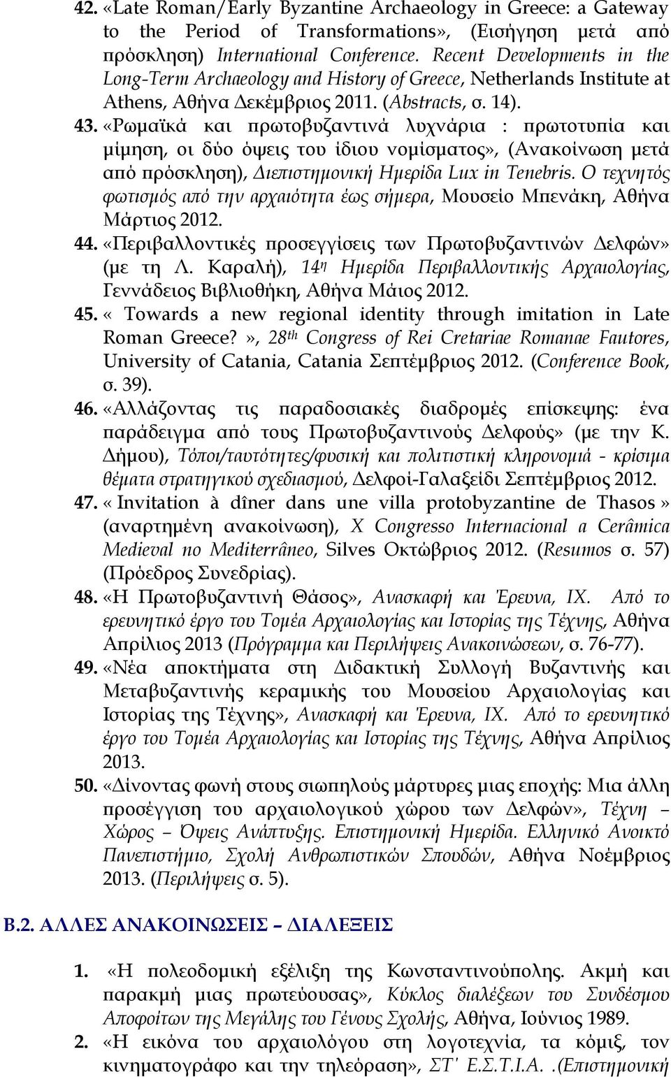 «Ρωμαϊκά και πρωτοβυζαντινά λυχνάρια : πρωτοτυπία και μίμηση, οι δύο όψεις του ίδιου νομίσματος», (Ανακοίνωση μετά από πρόσκληση), Διεπιστημονική Ημερίδα Lux in Tenebris.