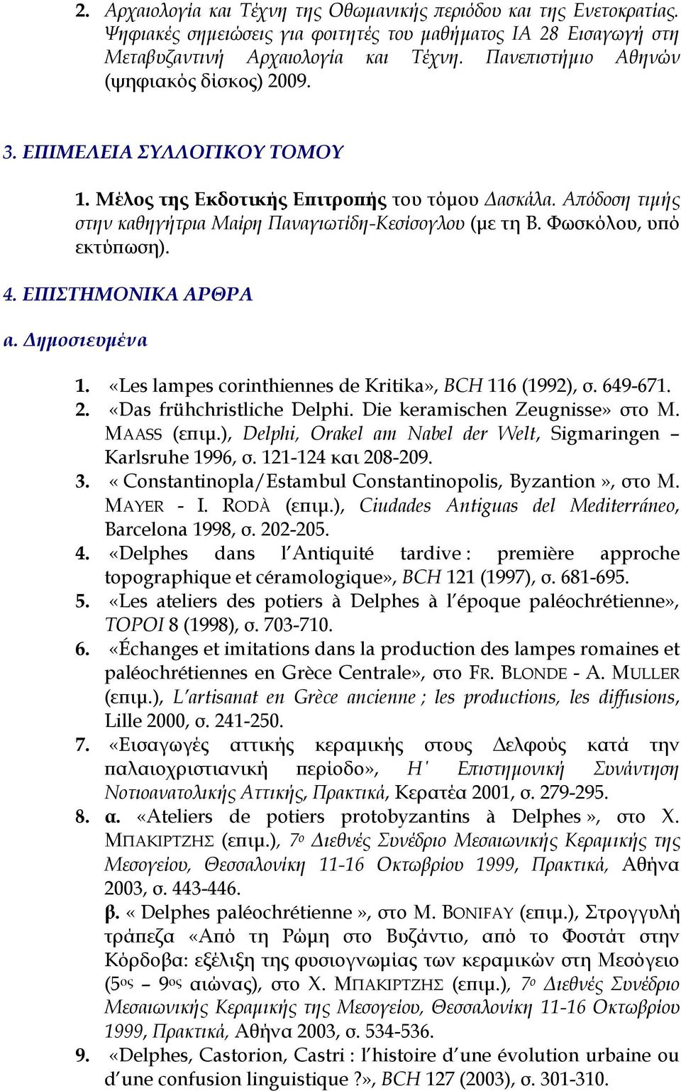 Φωσκόλου, υπό εκτύπωση). 4. ΕΠΙΣΤΗΜΟΝΙΚΑ ΑΡΘΡΑ α. Δημοσιευμένα 1. «Les lampes corinthiennes de Kritika», BCH 116 (1992), σ. 649-671. 2. «Das frühchristliche Delphi. Die keramischen Zeugnisse» στο M.