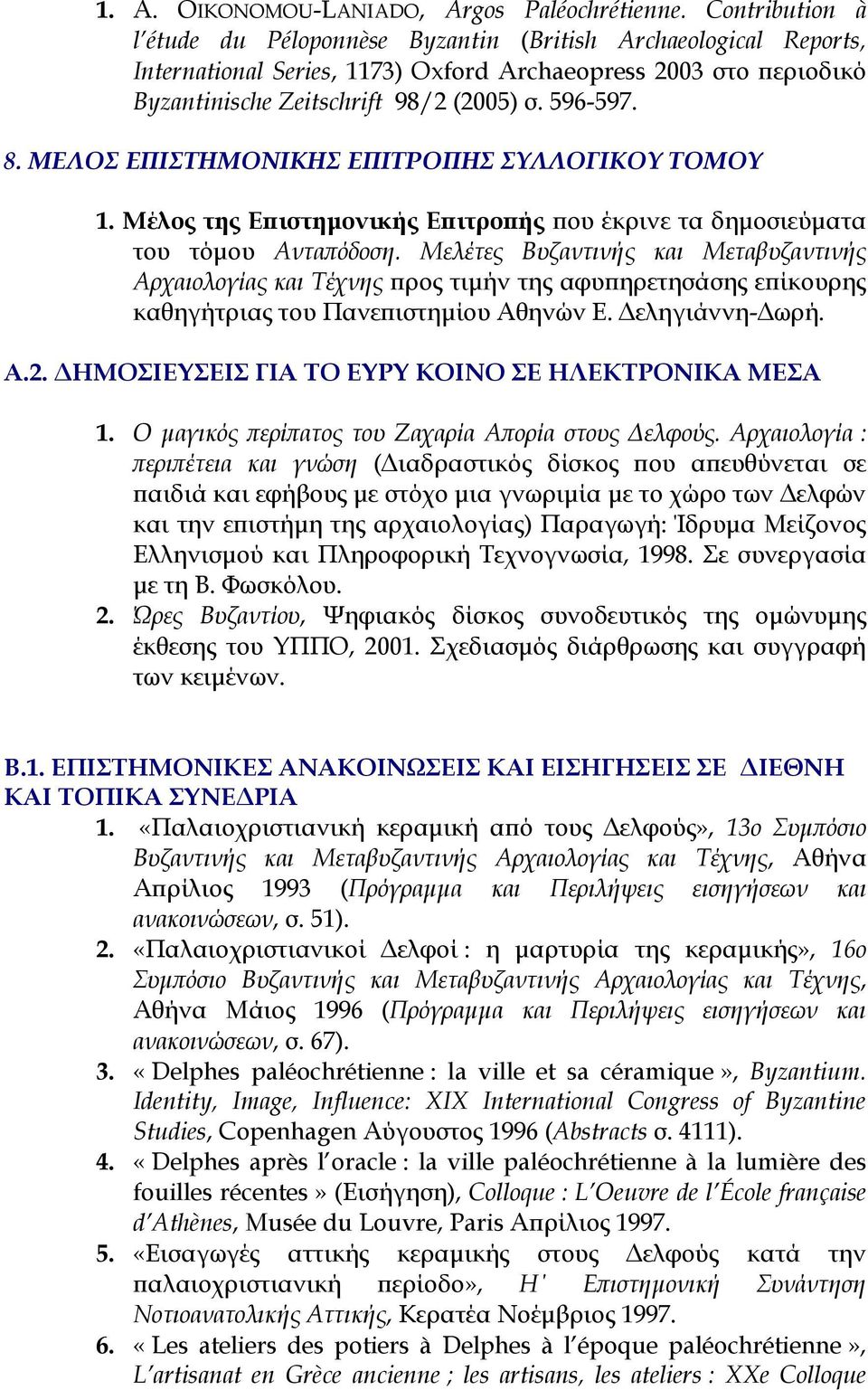 ΜΕΛΟΣ ΕΠΙΣΤΗΜΟΝΙΚΗΣ ΕΠΙΤΡΟΠΗΣ ΣΥΛΛΟΓΙΚΟΥ ΤΟΜΟΥ 1. Μέλος της Επιστημονικής Επιτροπής που έκρινε τα δημοσιεύματα του τόμου Ανταπόδοση.