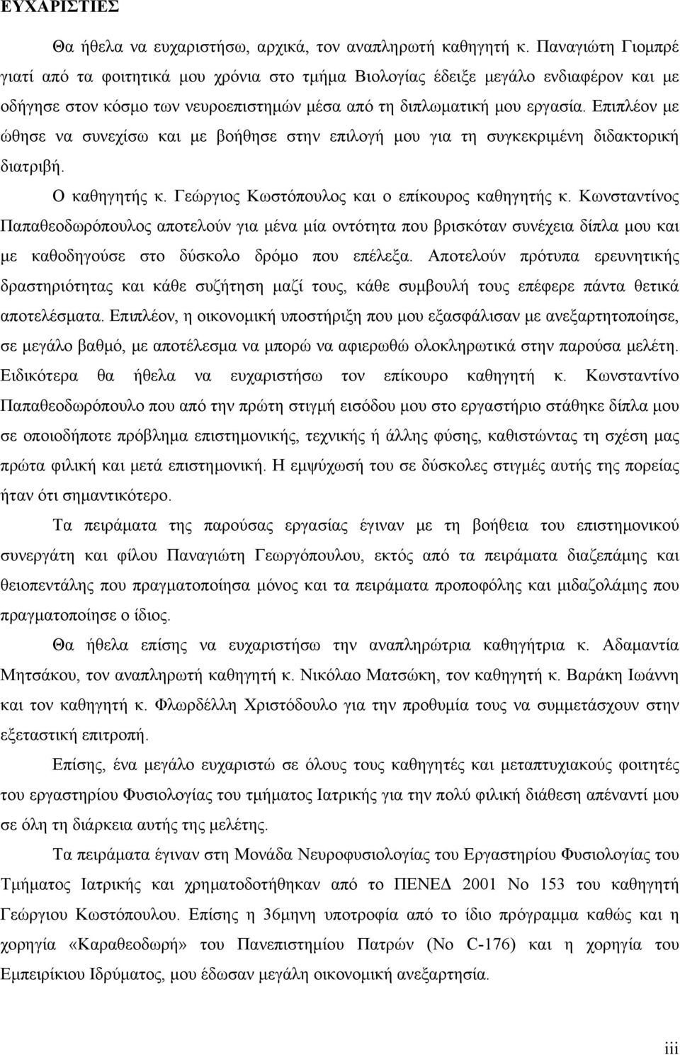 Επιπλέον με ώθησε να συνεχίσω και με βοήθησε στην επιλογή μου για τη συγκεκριμένη διδακτορική διατριβή. Ο καθηγητής κ. Γεώργιος Κωστόπουλος και ο επίκουρος καθηγητής κ.