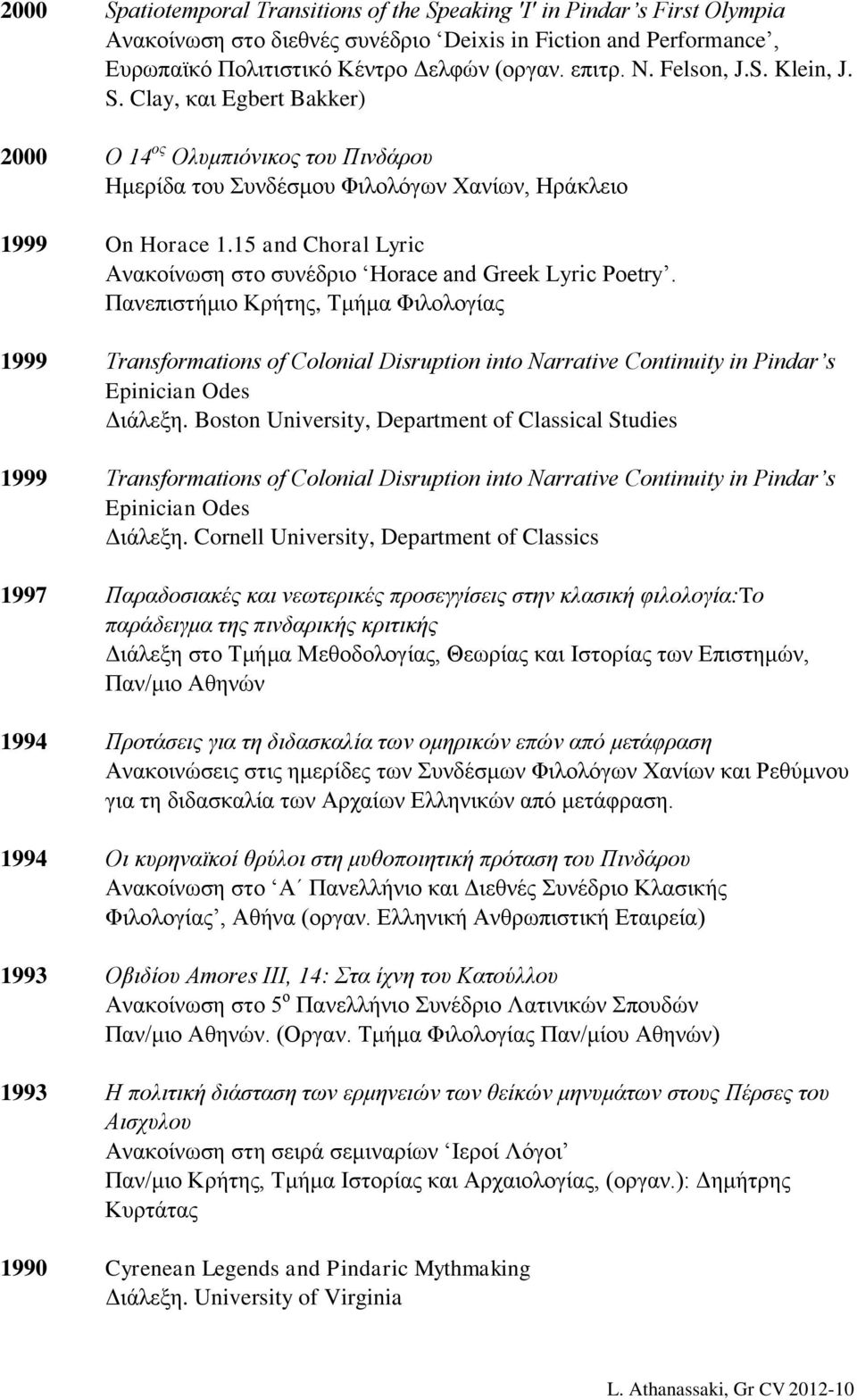 15 and Choral Lyric Ανακοίνωση στο συνέδριο Horace and Greek Lyric Poetry.