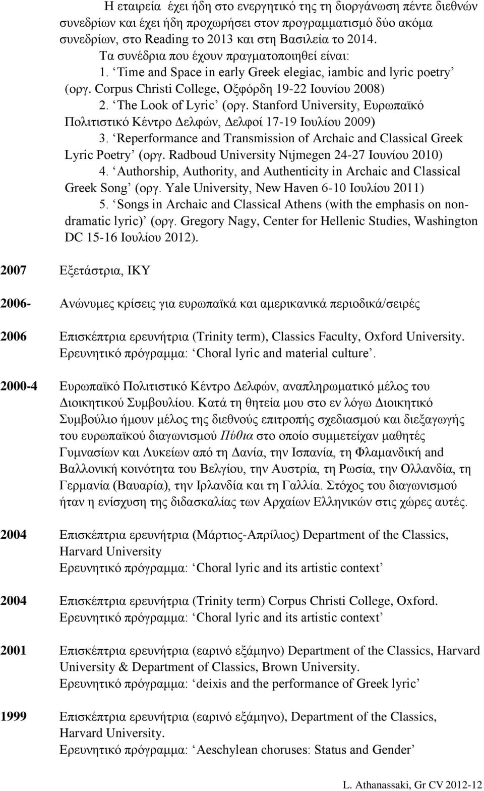 Stanford University, Ευρωπαϊκό Πολιτιστικό Κέντρο Δελφών, Δελφοί 17-19 Ιουλίου 2009) 3. Reperformance and Transmission of Archaic and Classical Greek Lyric Poetry (οργ.