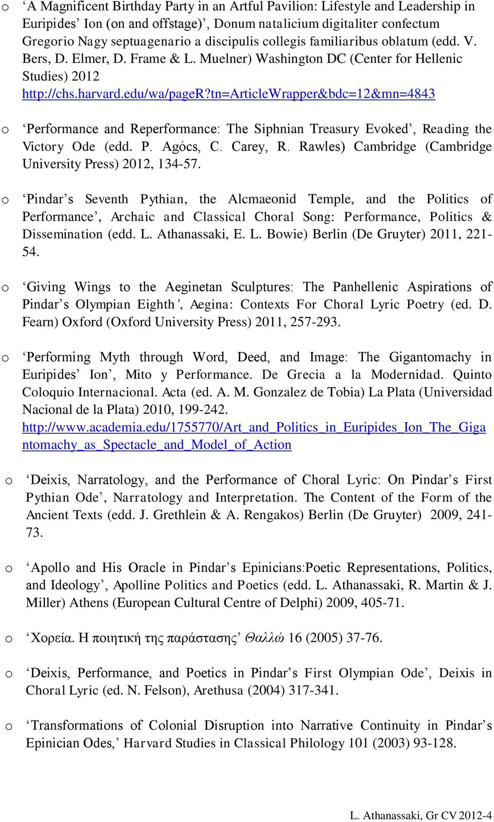tn=articlewrapper&bdc=12&mn=4843 o Performance and Reperformance: The Siphnian Treasury Evoked, Reading the Victory Ode (edd. P. Agócs, C. Carey, R.