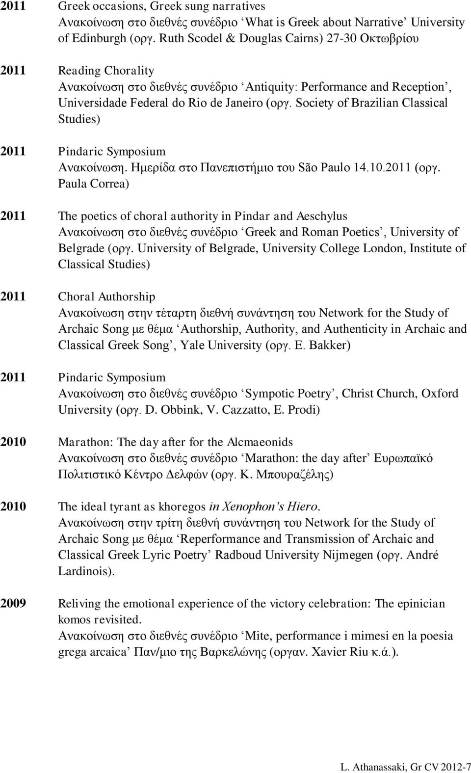 Society of Brazilian Classical Studies) 2011 Pindaric Symposium Ανακοίνωση. Ημερίδα στο Πανεπιστήμιο του São Paulo 14.10.2011 (οργ.