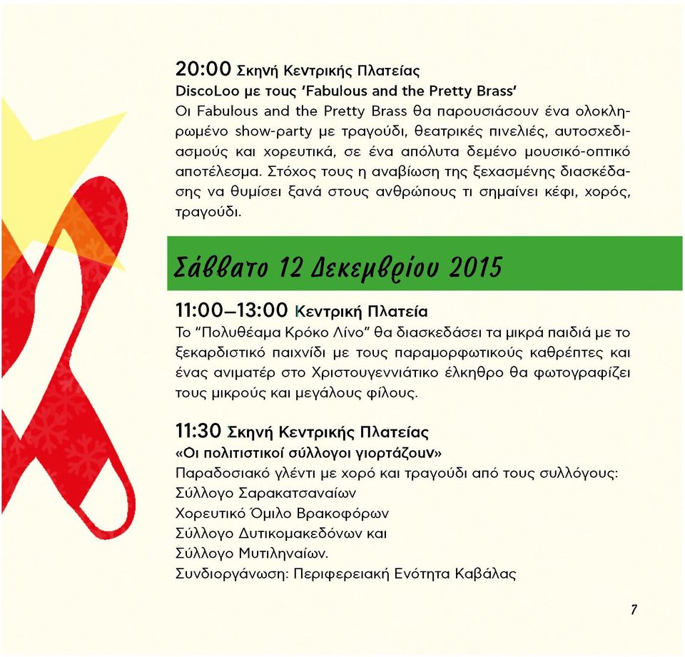 Σάββατο 12 Δεκεμβρίου 2015 11:00-13:00 Κεντρική Πλατεία Το "Πολυθέαμα Κρόκο Λίνο" θα διασκεδάσει τα μικρά παιδιά με το ξεκαρδιστικό παιχνίδι με τους παραμορφωτικούς καθρέπτες και ένας ανιματέρ στο