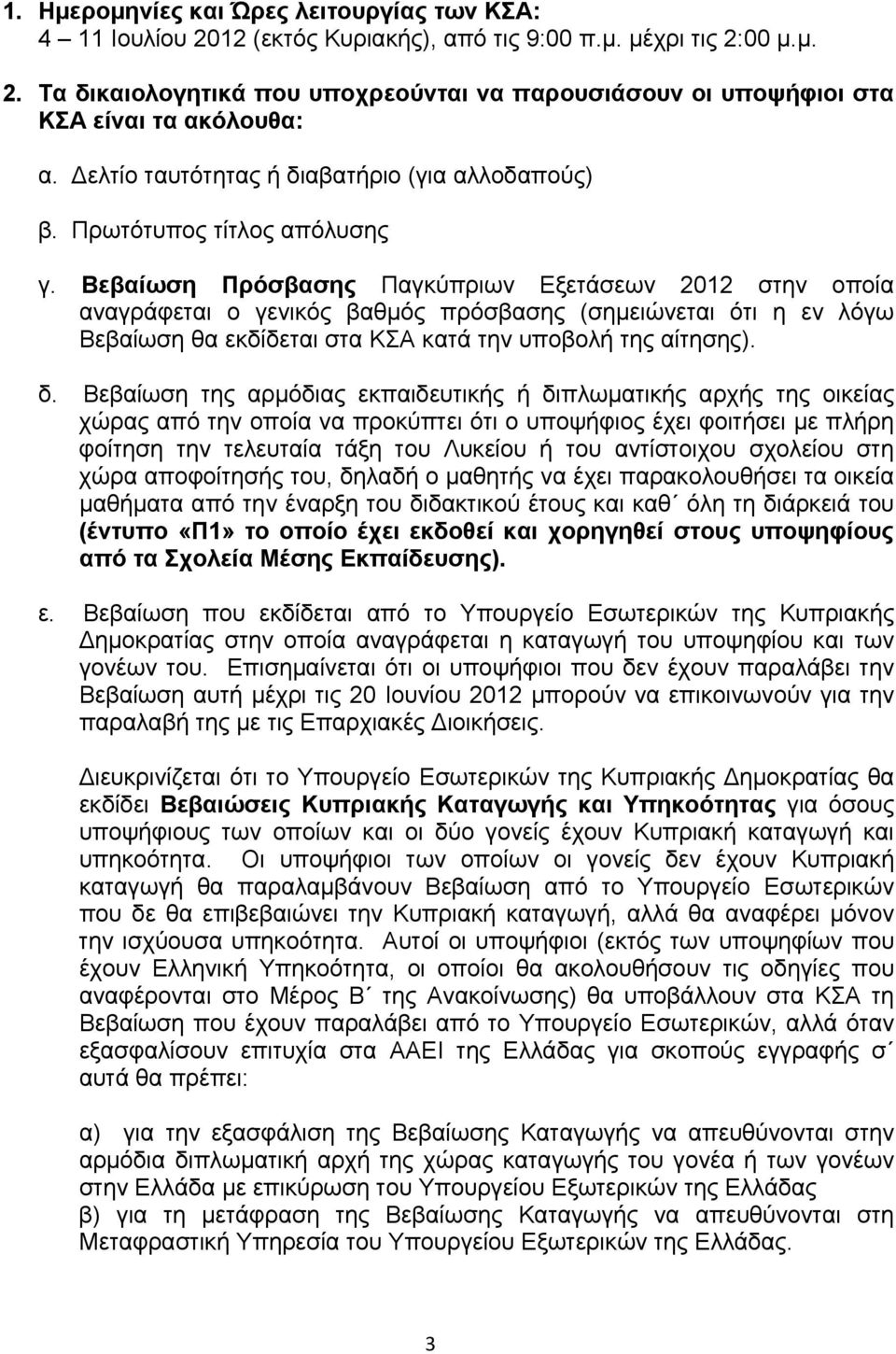 Βεβαίωση Πρόσβασης Παγκύπριων Εξετάσεων 2012 στην οποία αναγράφεται ο γενικός βαθμός πρόσβασης (σημειώνεται ότι η εν λόγω Βεβαίωση θα εκδίδεται στα ΚΣΑ κατά την υποβολή της αίτησης). δ.