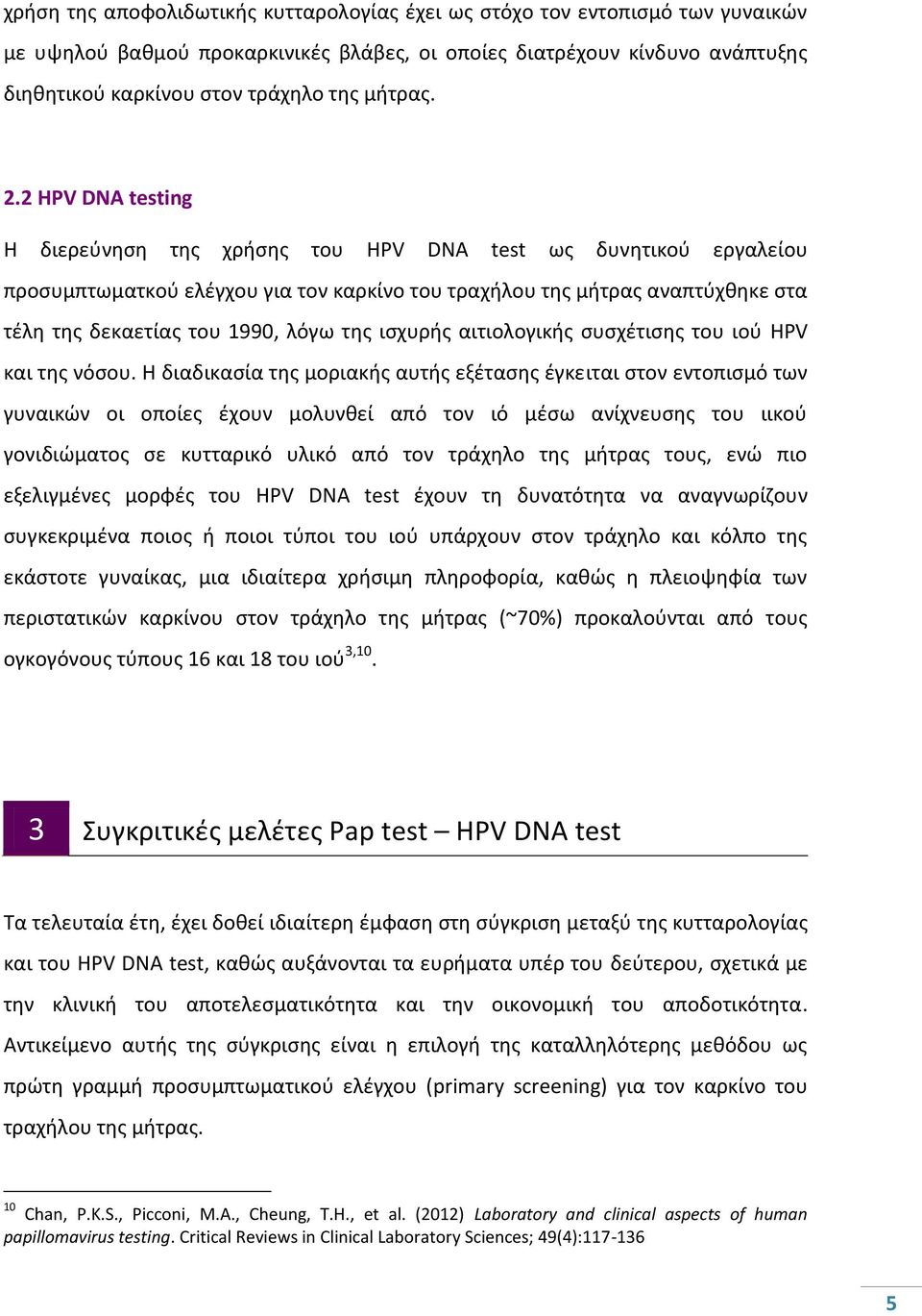 2 HPV DNA testing Η διερεφνθςθ τθσ χριςθσ του HPV DNA test ωσ δυνθτικoφ εργαλείου προςυμπτωματκοφ ελζγχου για τον καρκίνο του τραχιλου τθσ μιτρασ αναπτφχκθκε ςτα τζλθ τθσ δεκαετίασ του 1990, λόγω τθσ