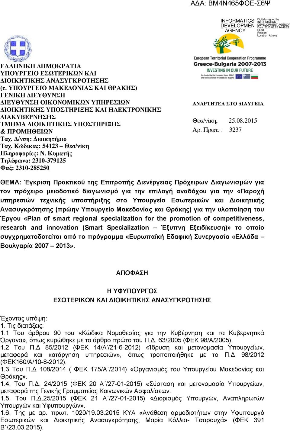 Δ/νση: Διοικητήριο Ταχ. Κώδικας: 54123 Θεσ/νίκη Πληροφορίες: Ν. Κυματής Τηλέφωνο: 2310-379125 Φαξ: 2310-285250 ΑΝΑΡΤΗΤΕΑ ΣΤΟ ΔΙΑΥΓΕΙΑ Θεσ/νίκη, 25.08.2015 Αρ. Πρωτ.