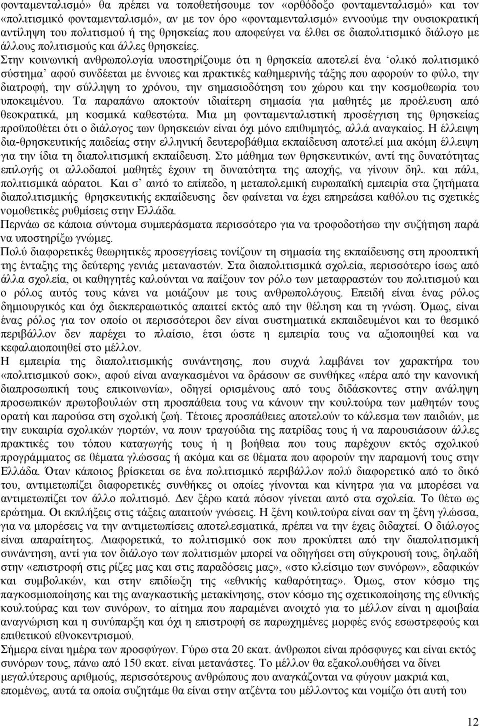 Στην κοινωνική ανθρωπολογία υποστηρίζουμε ότι η θρησκεία αποτελεί ένα ολικό πολιτισμικό σύστημα αφού συνδέεται με έννοιες και πρακτικές καθημερινής τάξης που αφορούν το φύλο, την διατροφή, την