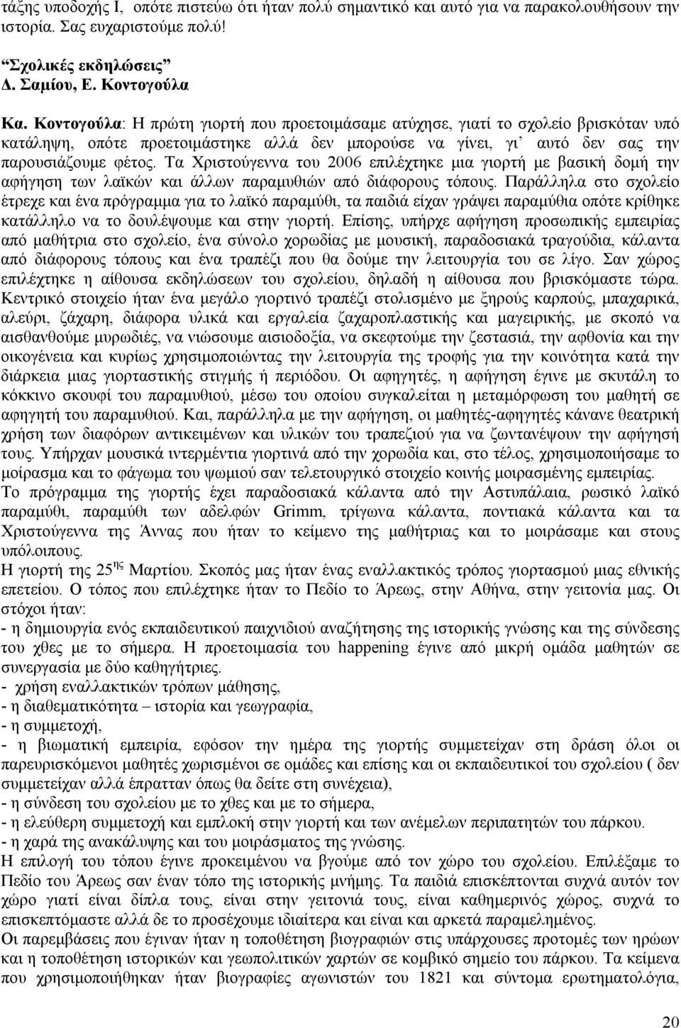 Τα Χριστούγεννα του 2006 επιλέχτηκε μια γιορτή με βασική δομή την αφήγηση των λαϊκών και άλλων παραμυθιών από διάφορους τόπους.