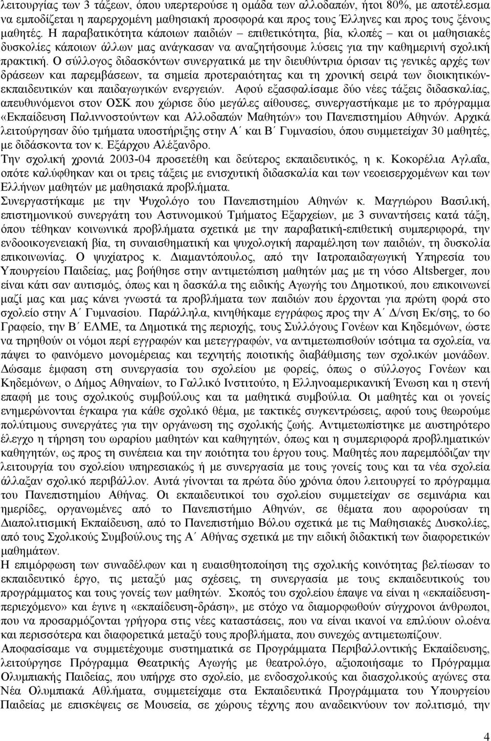 Ο σύλλογος διδασκόντων συνεργατικά με την διευθύντρια όρισαν τις γενικές αρχές των δράσεων και παρεμβάσεων, τα σημεία προτεραιότητας και τη χρονική σειρά των διοικητικώνεκπαιδευτικών και παιδαγωγικών