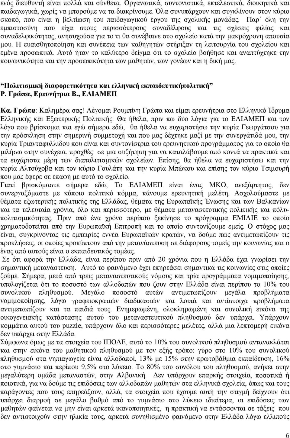 Παρ όλη την εμπιστοσύνη που είχα στους περισσότερους συναδέλφους και τις σχέσεις φιλίας και συναδελφικότητας, ανησυχούσα για το τι θα συνέβαινε στο σχολείο κατά την μακρόχρονη απουσία μου.