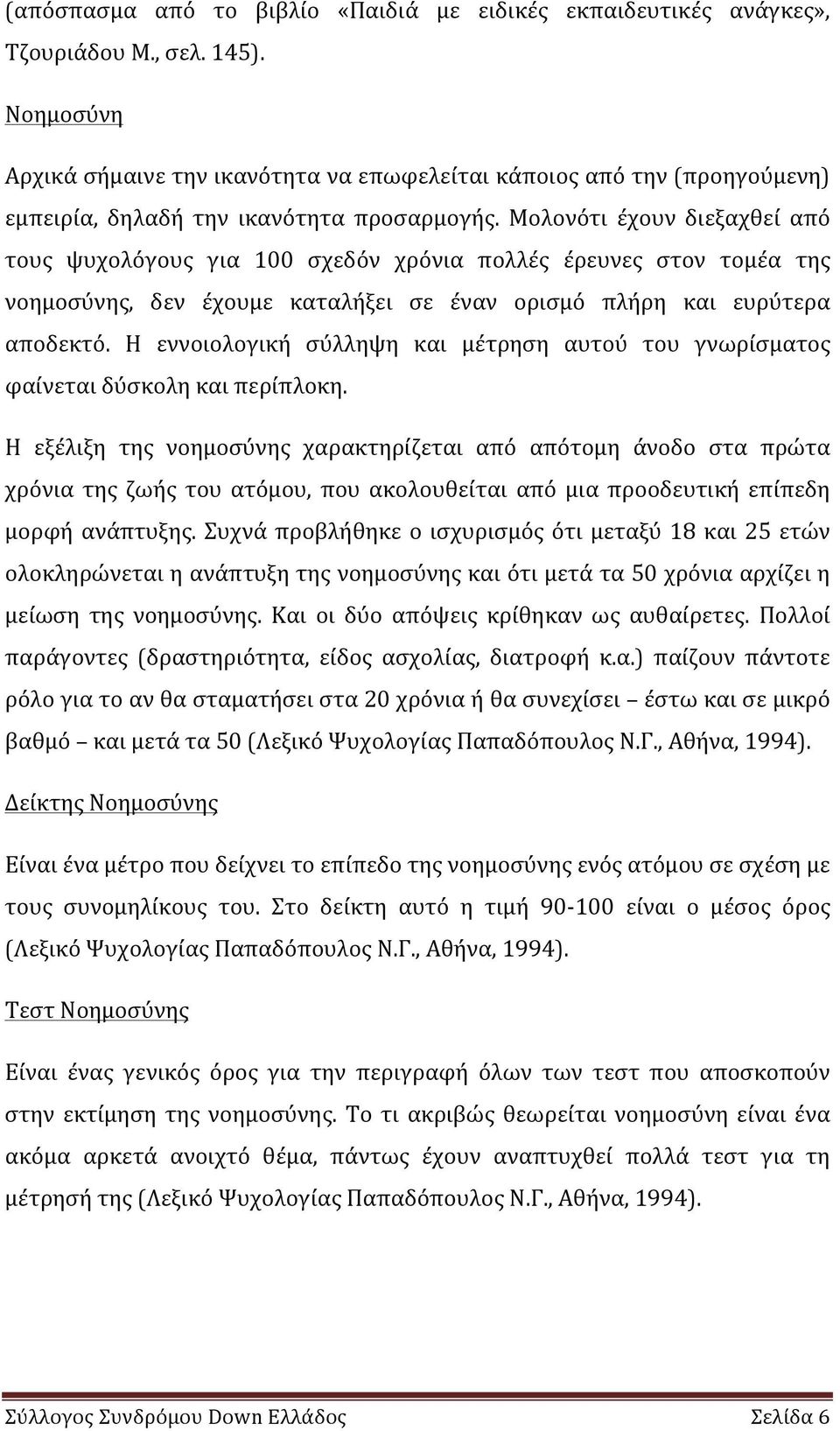 Μολονότι έχουν διεξαχθεί από τους ψυχολόγους για 100 σχεδόν χρόνια πολλές έρευνες στον τομέα της νοημοσύνης, δεν έχουμε καταλήξει σε έναν ορισμό πλήρη και ευρύτερα αποδεκτό.