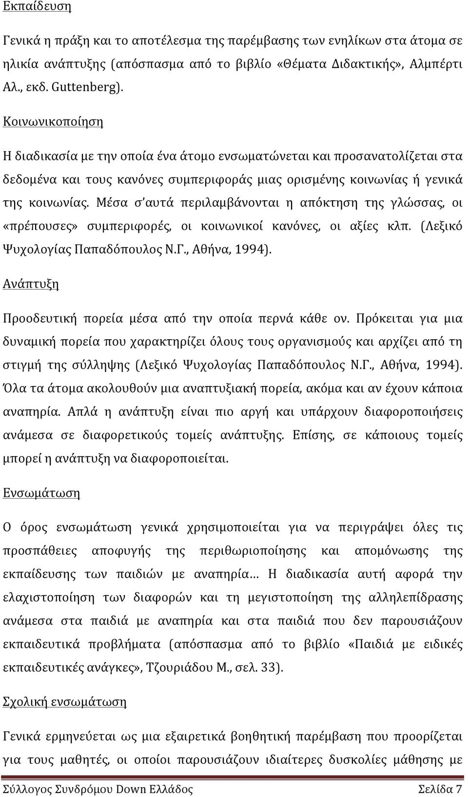 Μέσα σ αυτά περιλαμβάνονται η απόκτηση της γλώσσας, οι «πρέπουσες» συμπεριφορές, οι κοινωνικοί κανόνες, οι αξίες κλπ. (Λεξικό Ψυχολογίας Παπαδόπουλος Ν.Γ., Αθήνα, 1994).