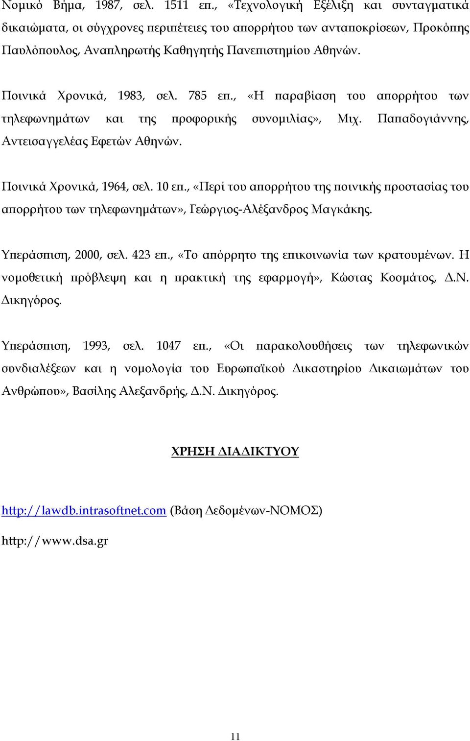 Ποινικά Χρονικά, 1983, σελ. 785 επ., «Η παραβίαση του απορρήτου των τηλεφωνηµάτων και της προφορικής συνοµιλίας», Μιχ. Παπαδογιάννης, Αντεισαγγελέας Εφετών Αθηνών. Ποινικά Χρονικά, 1964, σελ. 10 επ.