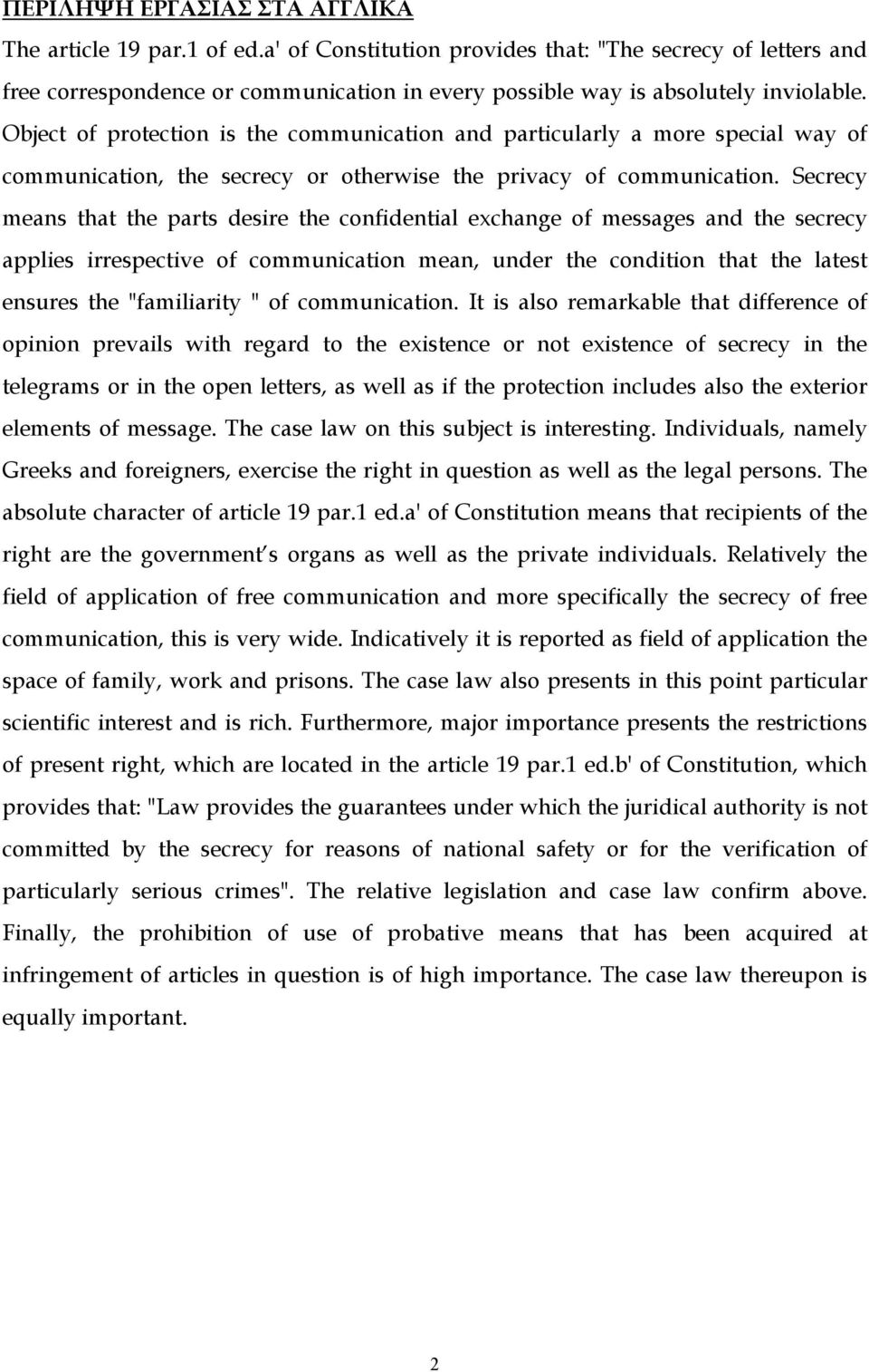 Object of protection is the communication and particularly a more special way of communication, the secrecy or otherwise the privacy of communication.