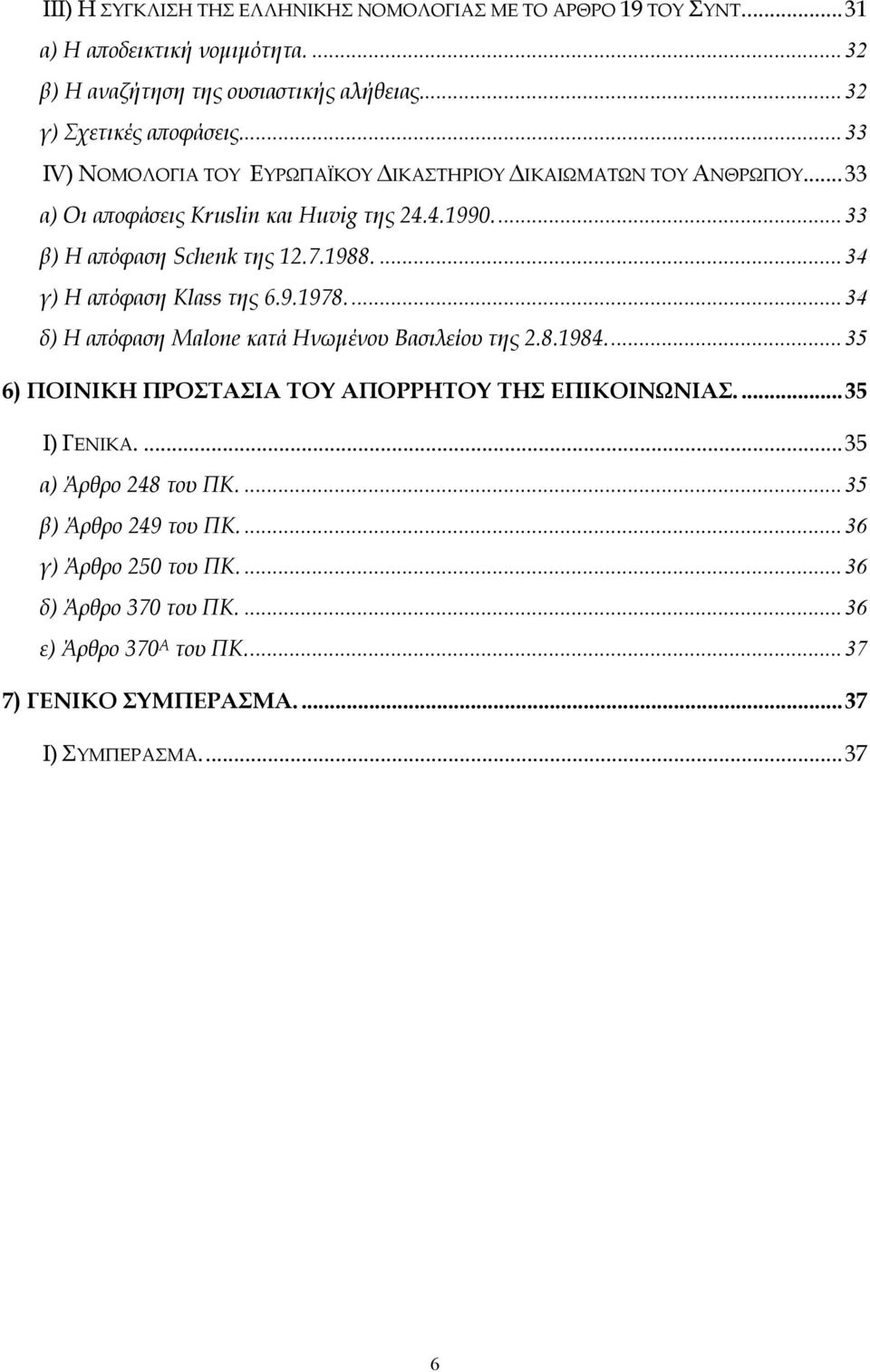...34 γ) Η απόφαση Klass της 6.9.1978....34 δ) Η απόφαση Malone κατά Ηνωµένου Βασιλείου της 2.8.1984...35 6) ΠΟΙΝΙΚΗ ΠΡΟΣΤΑΣΙΑ ΤΟΥ ΑΠΟΡΡΗΤΟΥ ΤΗΣ ΕΠΙΚΟΙΝΩΝΙΑΣ....35 I) ΓΕΝΙΚΑ.