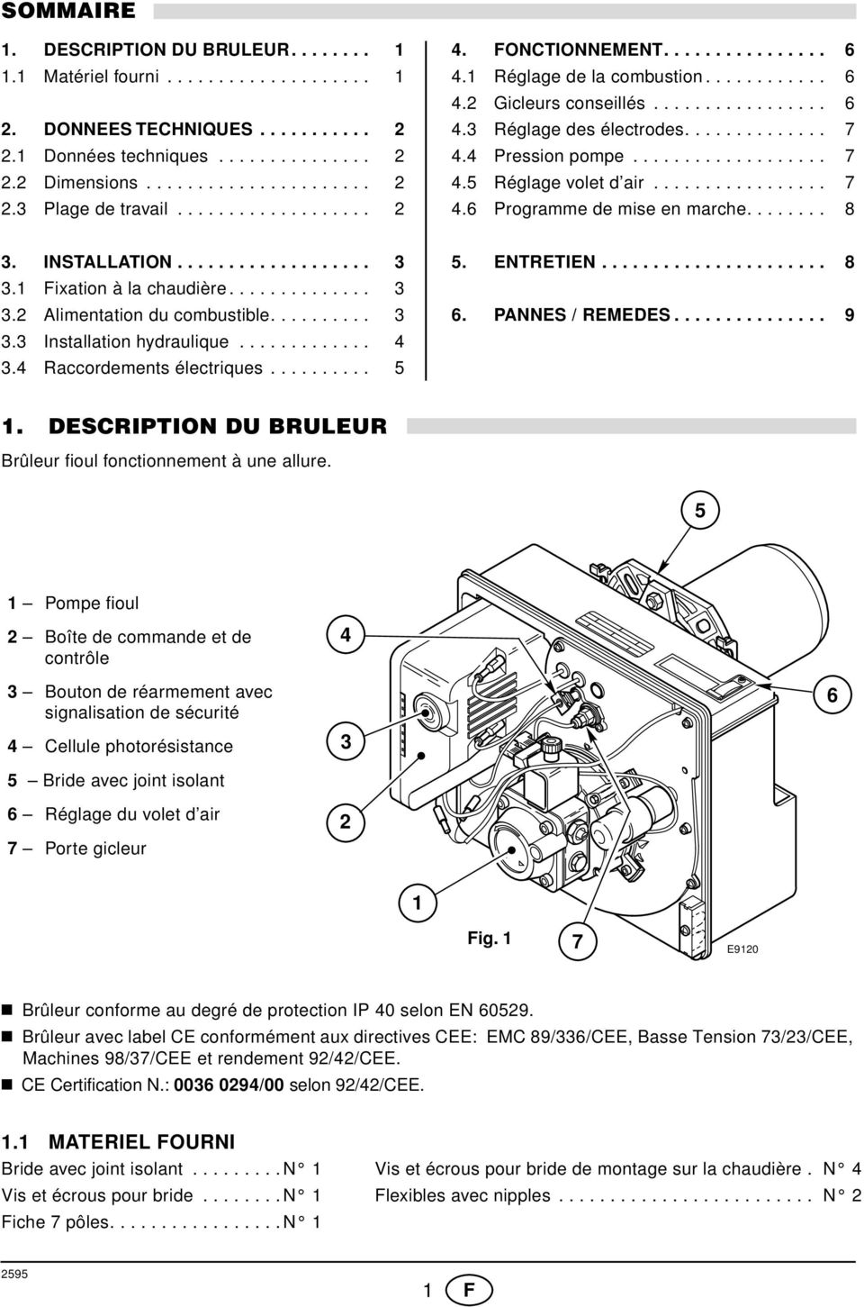 ................ 7 4.6 Programme de mise en marche........ 8. INSTALLATION.................... Fixation à la chaudière............... Alimentation du combustible........... Installation hydraulique.