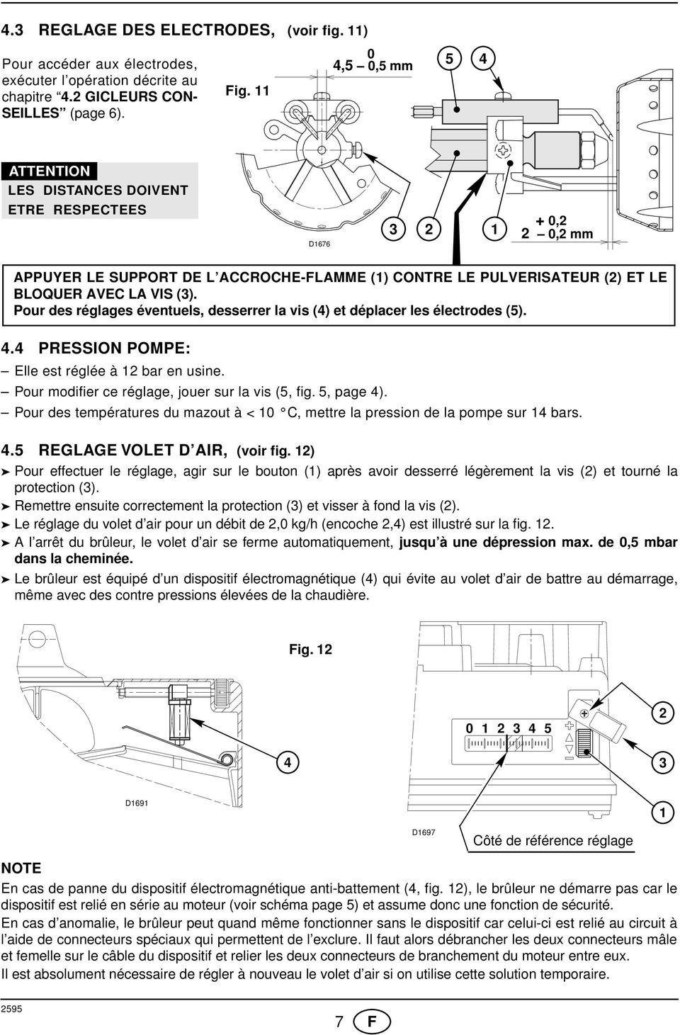 Pour des réglages éventuels, desserrer la vis (4) et déplacer les électrodes (5). 4.4 PRESSION POMPE: Elle est réglée à bar en usine. Pour modifier ce réglage, jouer sur la vis (5, fig. 5, page 4).