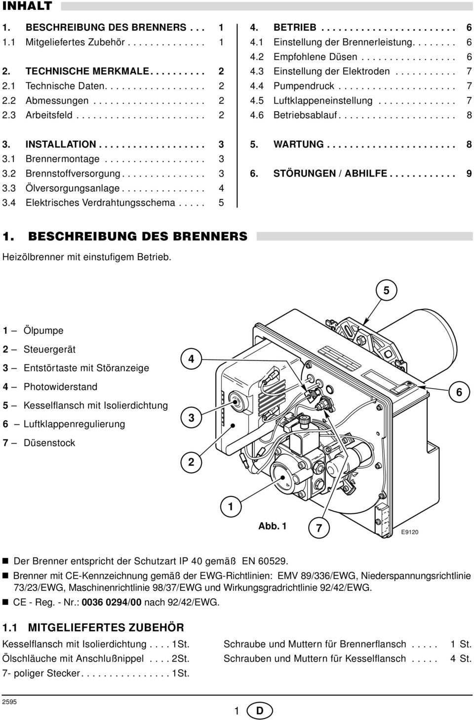 ............. 7 4.6 Betriebsablauf..................... 8. INSTALLATION.................... Brennermontage................... Brennstoffversorgung................ Ölversorgungsanlage............... 4.4 Elektrisches Verdrahtungsschema.